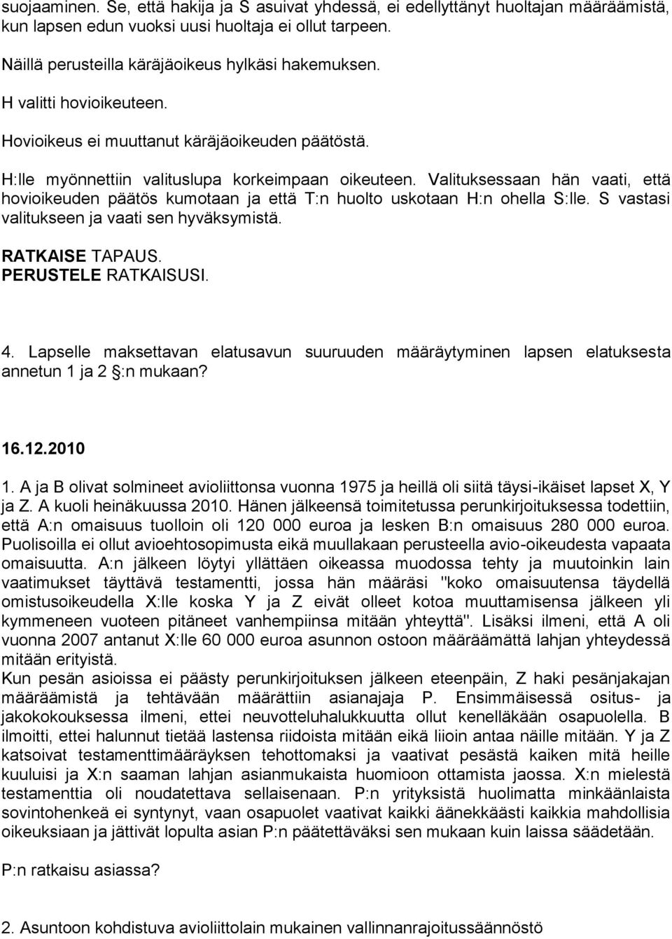 Valituksessaan hän vaati, että hovioikeuden päätös kumotaan ja että T:n huolto uskotaan H:n ohella S:lle. S vastasi valitukseen ja vaati sen hyväksymistä. RATKAISE TAPAUS. PERUSTELE RATKAISUSI. 4.