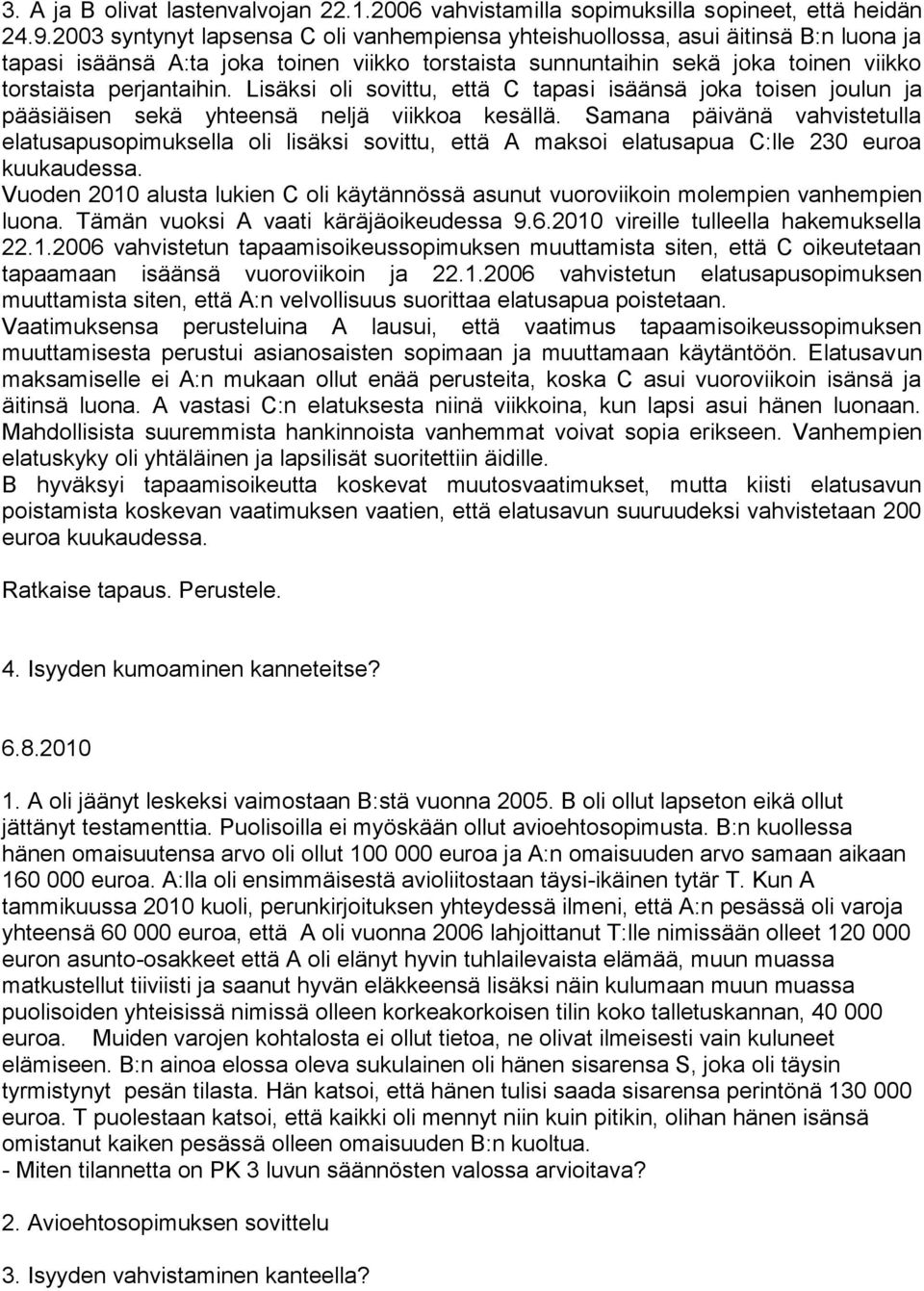 Lisäksi oli sovittu, että C tapasi isäänsä joka toisen joulun ja pääsiäisen sekä yhteensä neljä viikkoa kesällä.