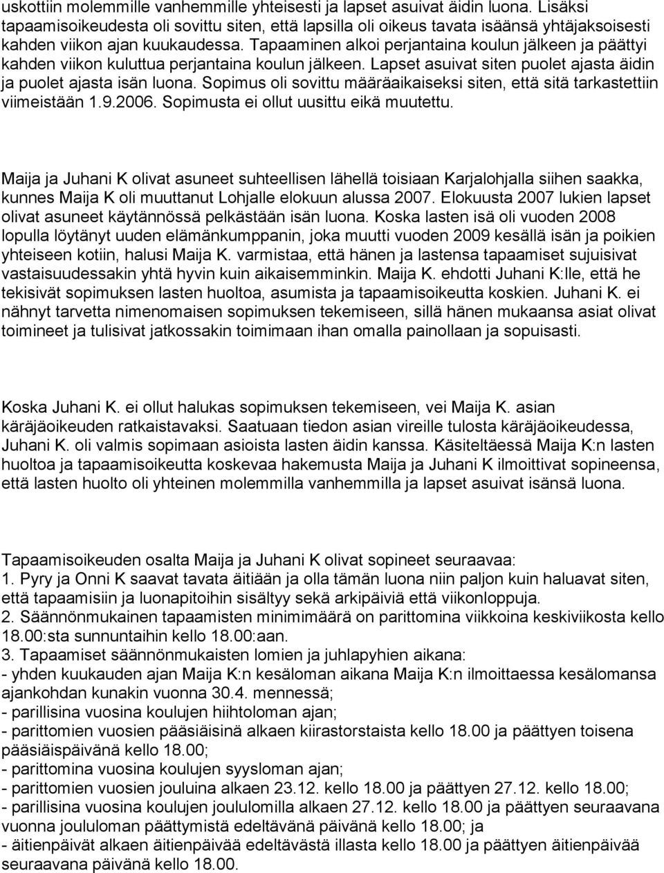 Tapaaminen alkoi perjantaina koulun jälkeen ja päättyi kahden viikon kuluttua perjantaina koulun jälkeen. Lapset asuivat siten puolet ajasta äidin ja puolet ajasta isän luona.