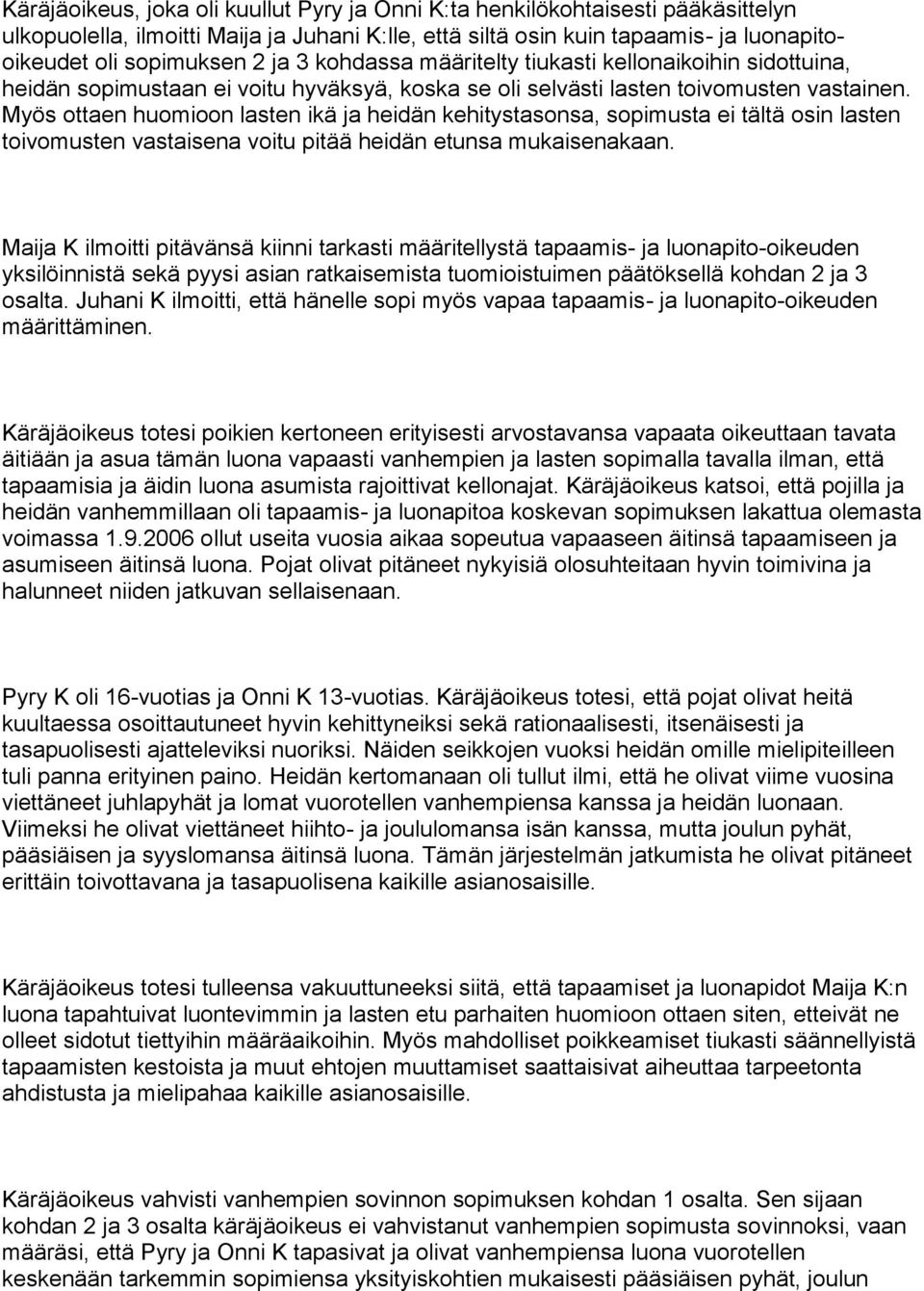 Myös ottaen huomioon lasten ikä ja heidän kehitystasonsa, sopimusta ei tältä osin lasten toivomusten vastaisena voitu pitää heidän etunsa mukaisenakaan.