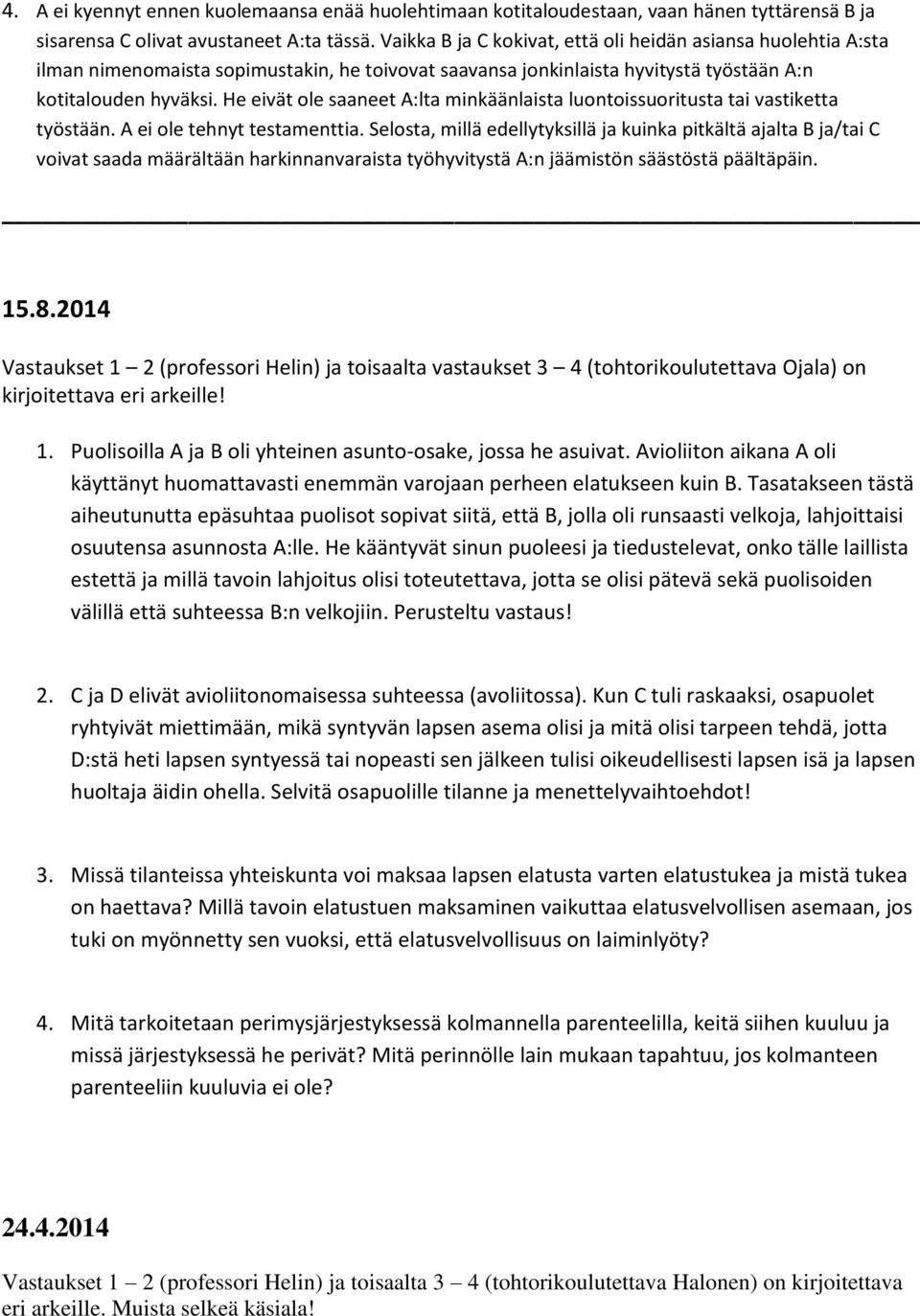 He eivät ole saaneet A:lta minkäänlaista luontoissuoritusta tai vastiketta työstään. A ei ole tehnyt testamenttia.