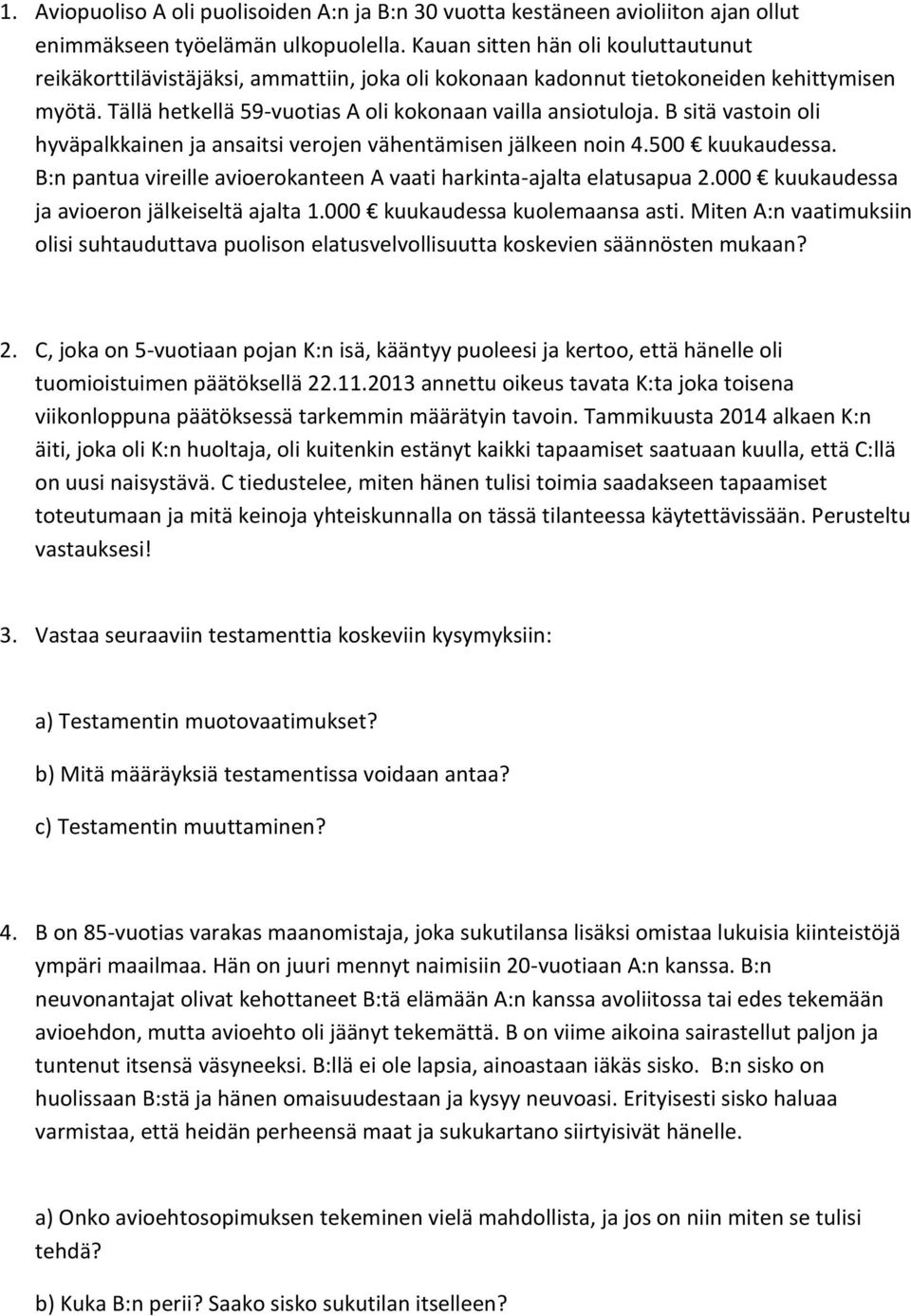 B sitä vastoin oli hyväpalkkainen ja ansaitsi verojen vähentämisen jälkeen noin 4.500 kuukaudessa. B:n pantua vireille avioerokanteen A vaati harkinta-ajalta elatusapua 2.