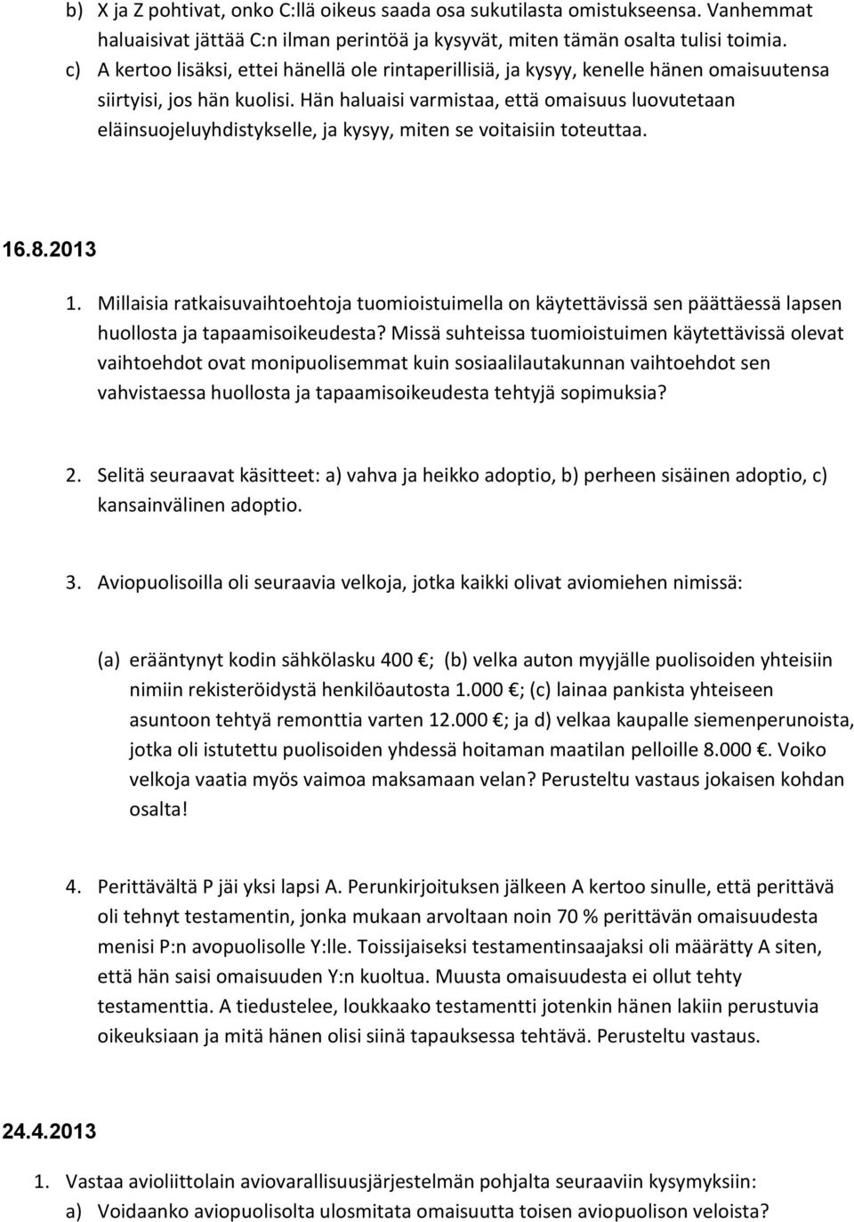 Hän haluaisi varmistaa, että omaisuus luovutetaan eläinsuojeluyhdistykselle, ja kysyy, miten se voitaisiin toteuttaa. 16.8.2013 1.