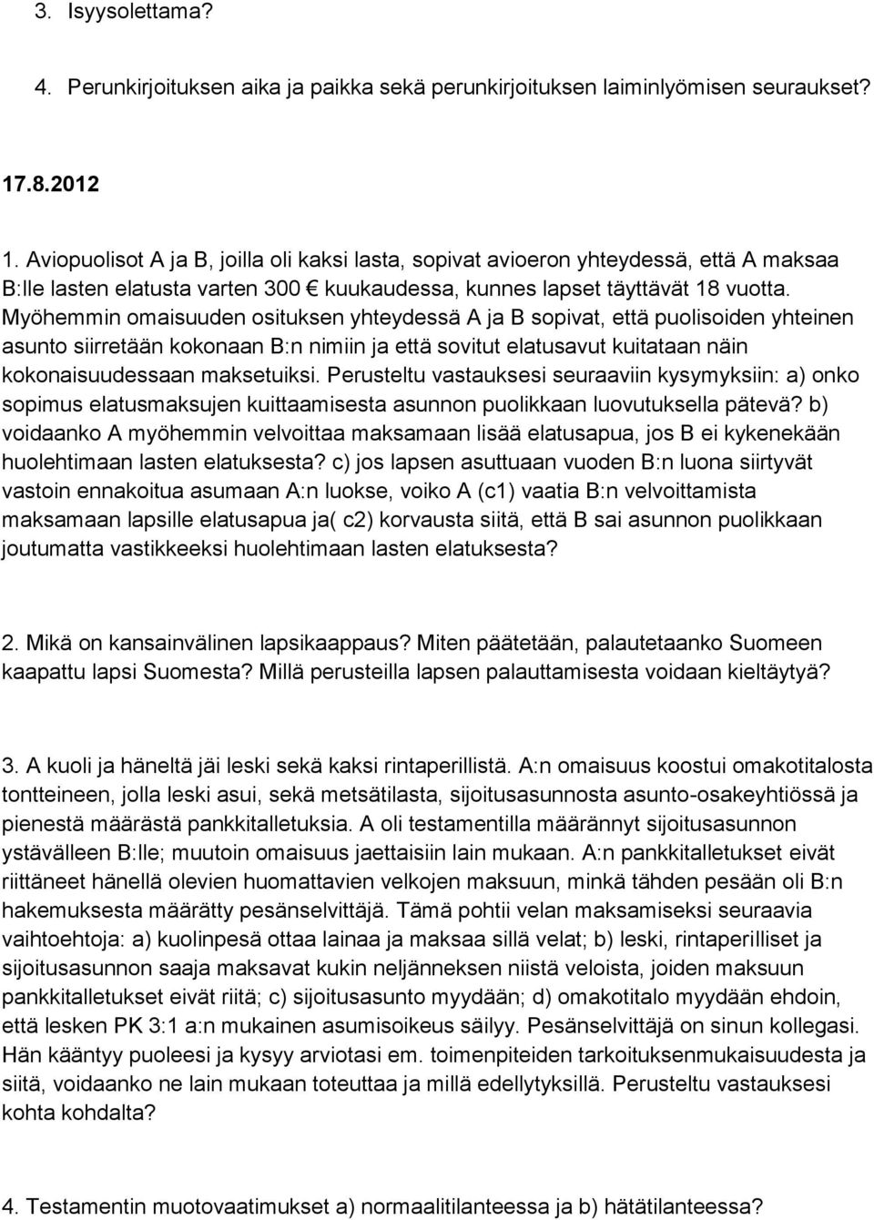 Myöhemmin omaisuuden osituksen yhteydessä A ja B sopivat, että puolisoiden yhteinen asunto siirretään kokonaan B:n nimiin ja että sovitut elatusavut kuitataan näin kokonaisuudessaan maksetuiksi.