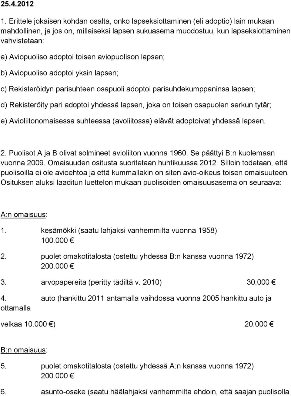 adoptoi toisen aviopuolison lapsen; b) Aviopuoliso adoptoi yksin lapsen; c) Rekisteröidyn parisuhteen osapuoli adoptoi parisuhdekumppaninsa lapsen; d) Rekisteröity pari adoptoi yhdessä lapsen, joka