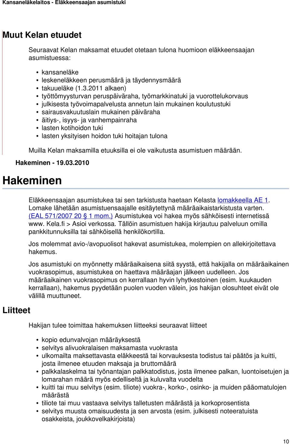 isyys- ja vanhempainraha lasten kotihoidon tuki lasten yksityisen hoidon tuki hoitajan tulona Muilla Kelan maksamilla etuuksilla ei ole vaikutusta asumistuen määrään. Hakeminen - 19.03.