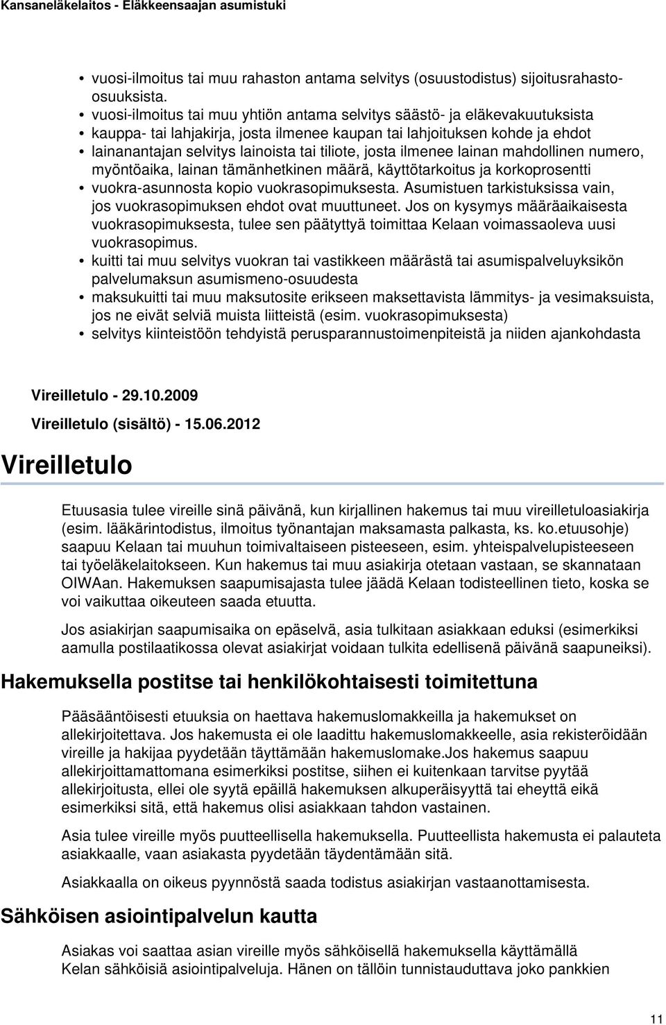 josta ilmenee lainan mahdollinen numero, myöntöaika, lainan tämänhetkinen määrä, käyttötarkoitus ja korkoprosentti vuokra-asunnosta kopio vuokrasopimuksesta.