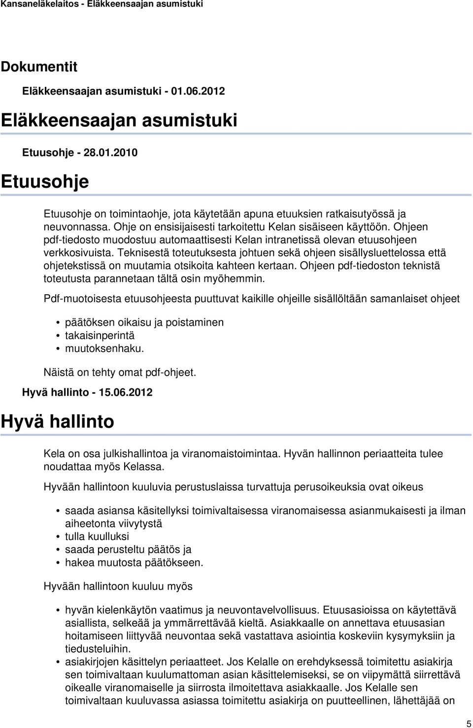 Teknisestä toteutuksesta johtuen sekä ohjeen sisällysluettelossa että ohjetekstissä on muutamia otsikoita kahteen kertaan. Ohjeen pdf-tiedoston teknistä toteutusta parannetaan tältä osin myöhemmin.