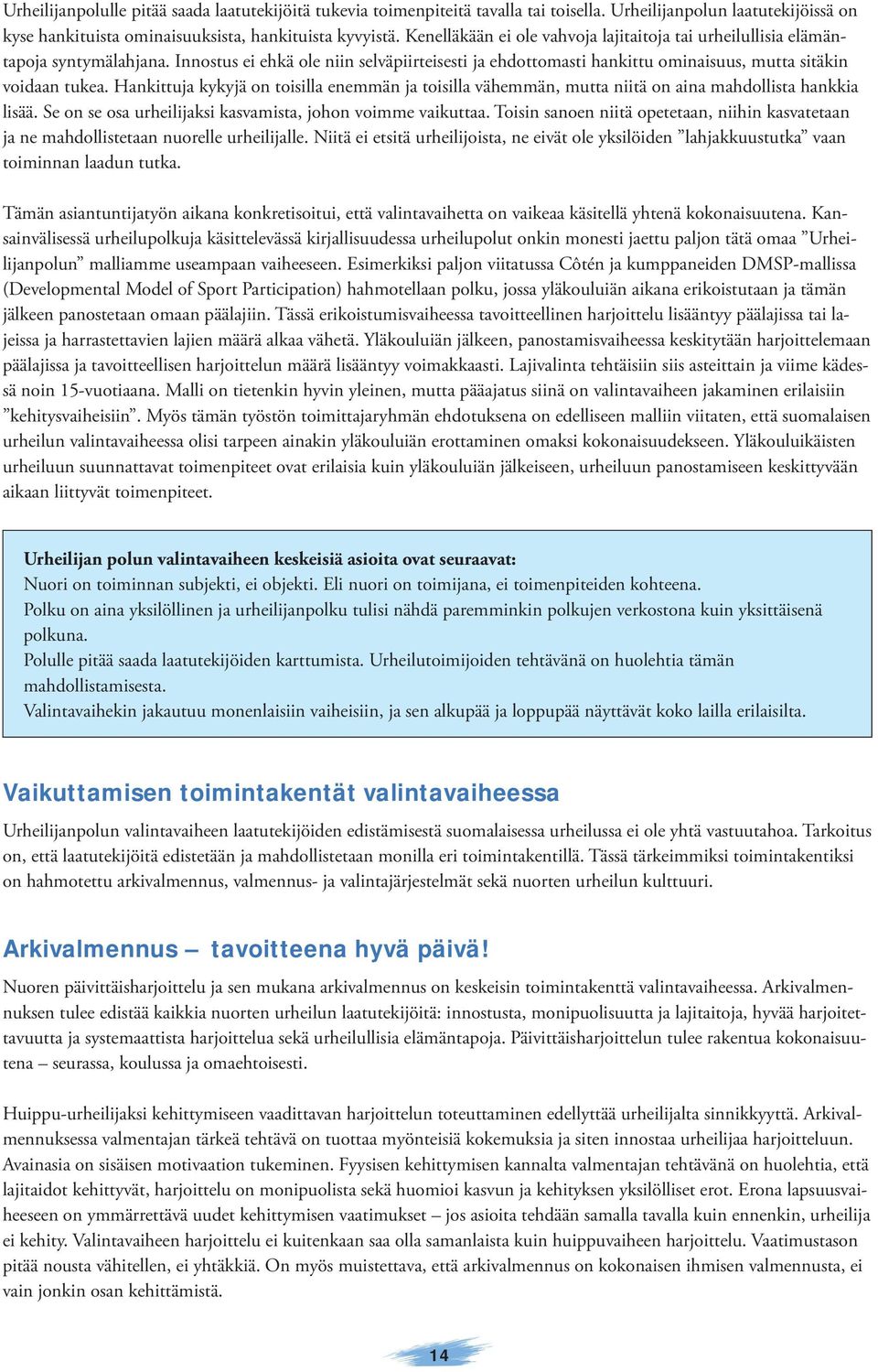 Hankittuja kykyjä on toisilla enemmän ja toisilla vähemmän, mutta niitä on aina mahdollista hankkia lisää. Se on se osa urheilijaksi kasvamista, johon voimme vaikuttaa.