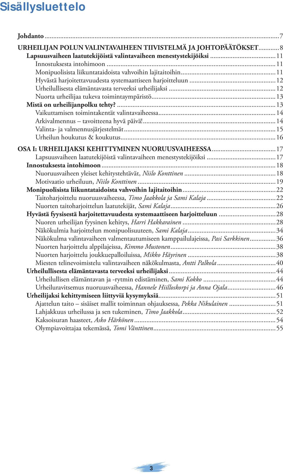 ..12 Nuorta urheilijaa tukeva toimintaympäristö...13 Mistä on urheilijanpolku tehty?...13 Vaikuttamisen toimintakentät valintavaiheessa...14 Arkivalmennus tavoitteena hyvä päivä!