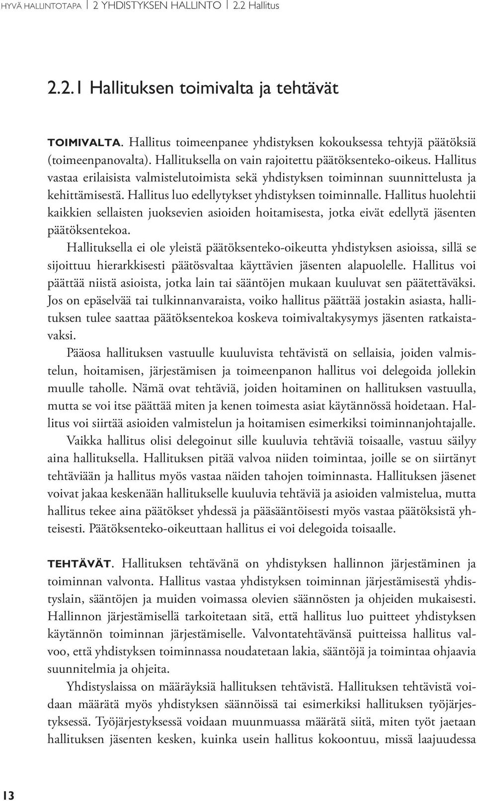 Hallitus luo edellytykset yhdistyksen toiminnalle. Hallitus huolehtii kaikkien sellaisten juoksevien asioiden hoitamisesta, jotka eivät edellytä jäsenten päätöksentekoa.