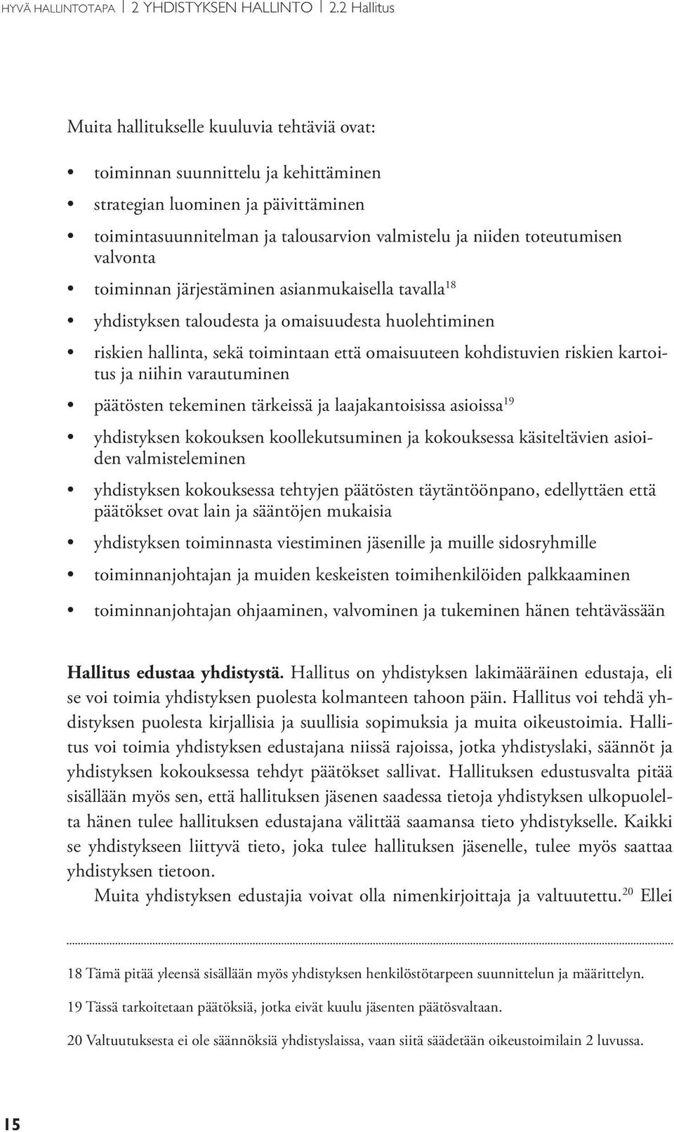 toteutumisen valvonta toiminnan järjestäminen asianmukaisella tavalla 18 yhdistyksen taloudesta ja omaisuudesta huolehtiminen riskien hallinta, sekä toimintaan että omaisuuteen kohdistuvien riskien