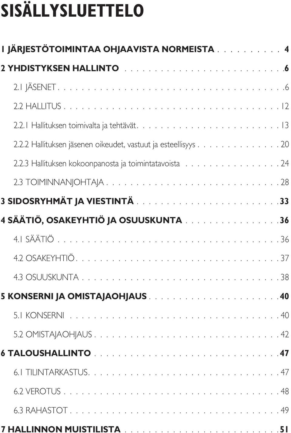 3 Toiminnanjohtaja 28 3 Sidosryhmät ja viestintä 33 4 Säätiö, osakeyhtiö ja osuuskunta 36 4.1 Säätiö 36 4.2 Osakeyhtiö 37 4.