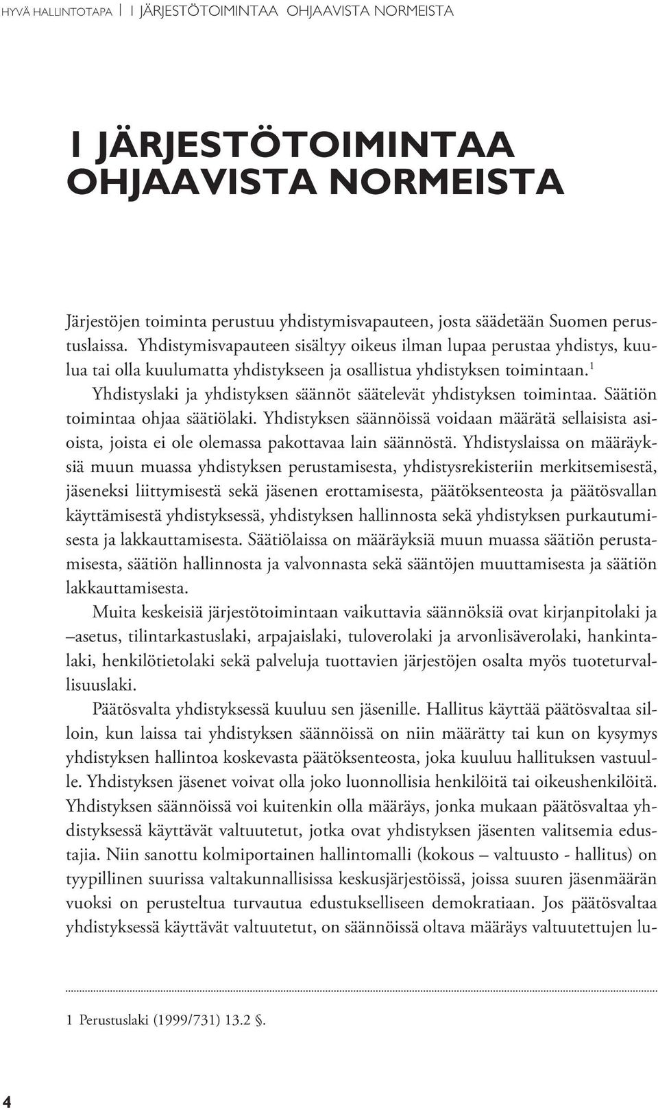 1 Yhdistyslaki ja yhdistyksen säännöt säätelevät yhdistyksen toimintaa. Säätiön toimintaa ohjaa säätiölaki.