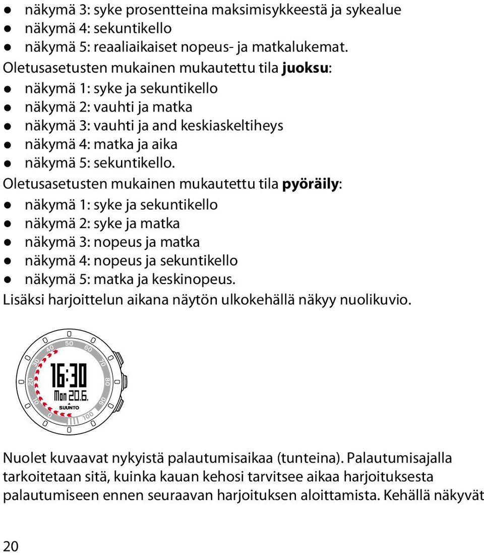 Oletusasetusten mukainen mukautettu tila pyöräily: näkymä 1: syke ja sekuntikello näkymä 2: syke ja matka näkymä 3: nopeus ja matka näkymä 4: nopeus ja sekuntikello näkymä 5: matka ja keskinopeus.