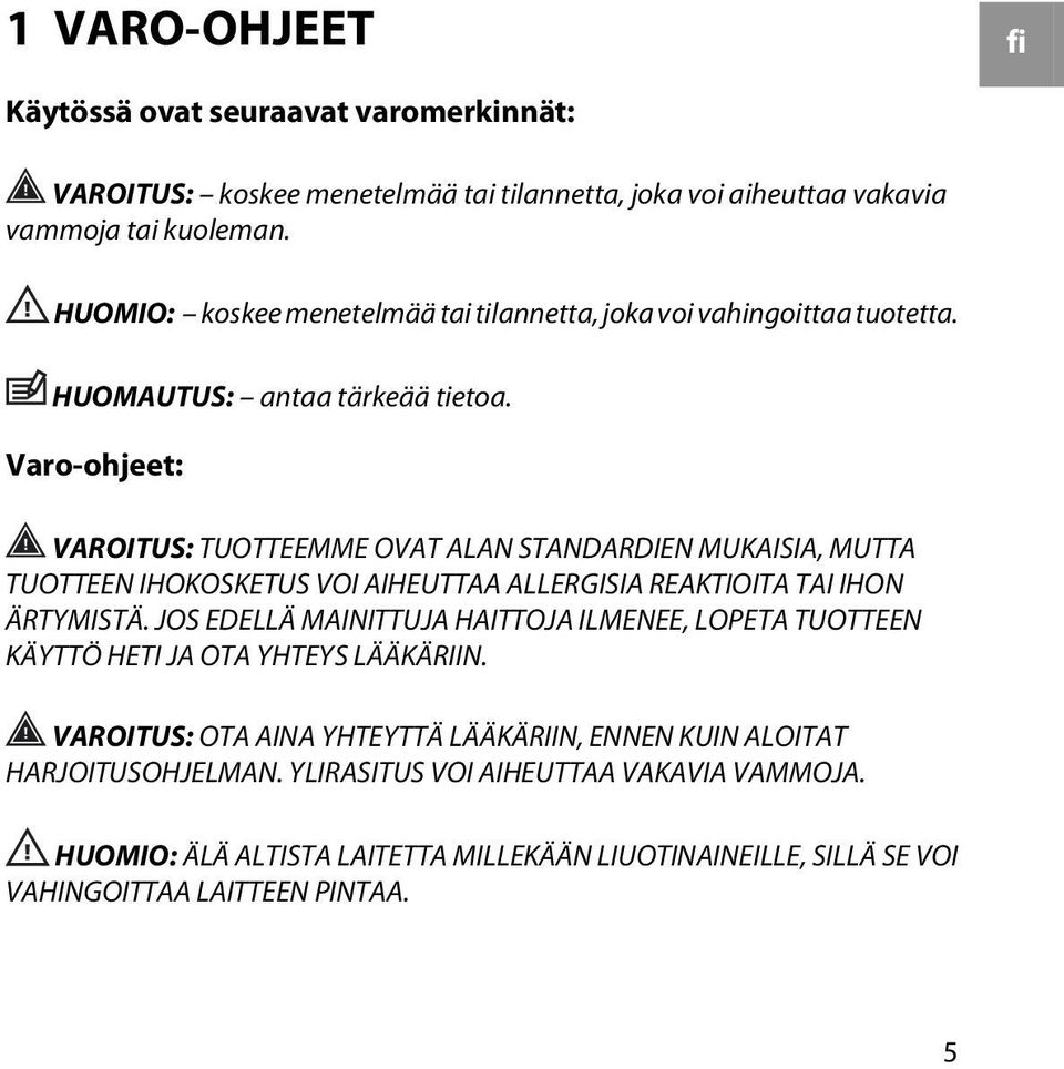 Varo-ohjeet: VAROITUS: TUOTTEEMME OVAT ALAN STANDARDIEN MUKAISIA, MUTTA TUOTTEEN IHOKOSKETUS VOI AIHEUTTAA ALLERGISIA REAKTIOITA TAI IHON ÄRTYMISTÄ.