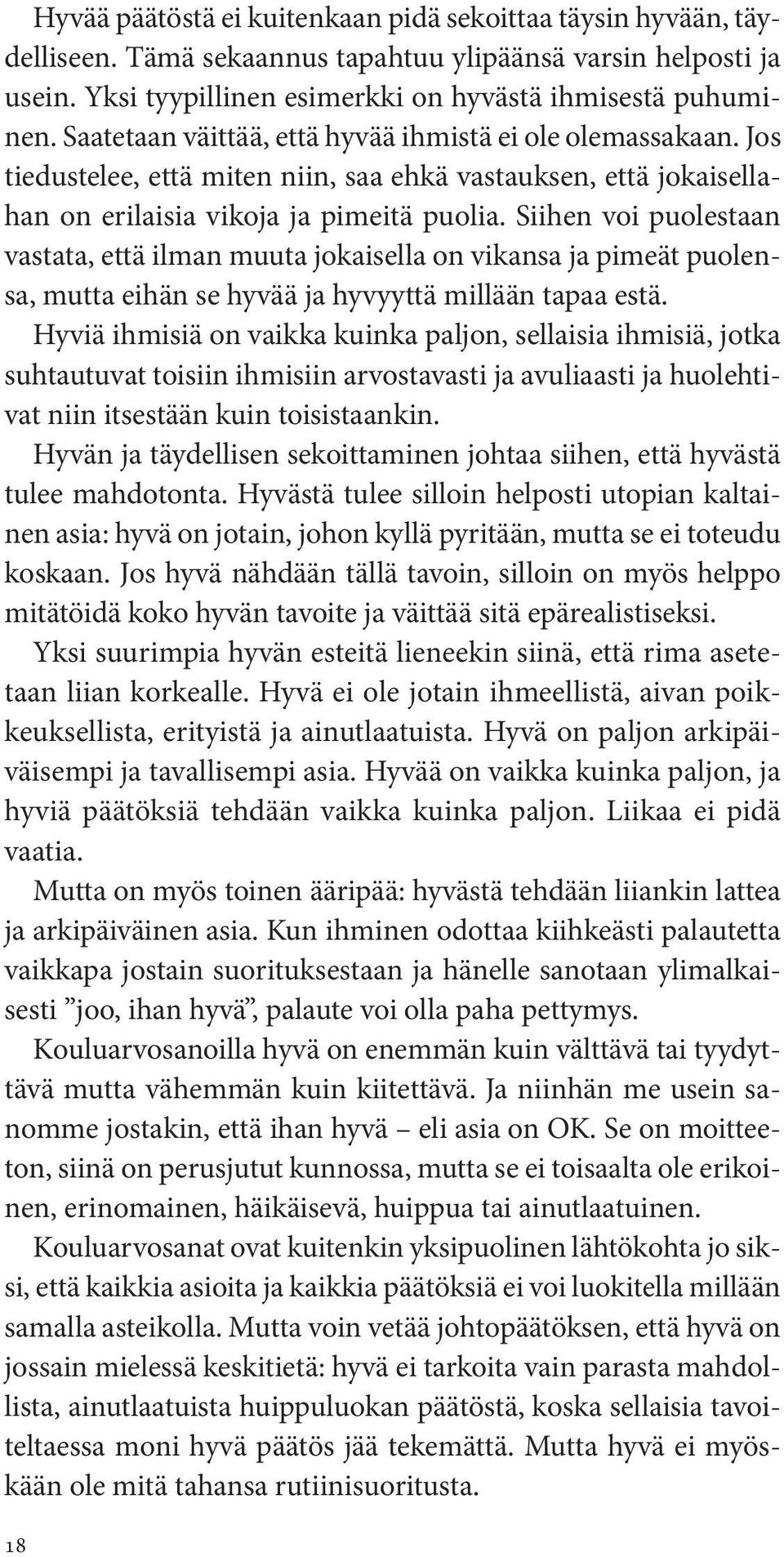 Siihen voi puolestaan vastata, että ilman muuta jokaisella on vikansa ja pimeät puolensa, mutta eihän se hyvää ja hyvyyttä millään tapaa estä.