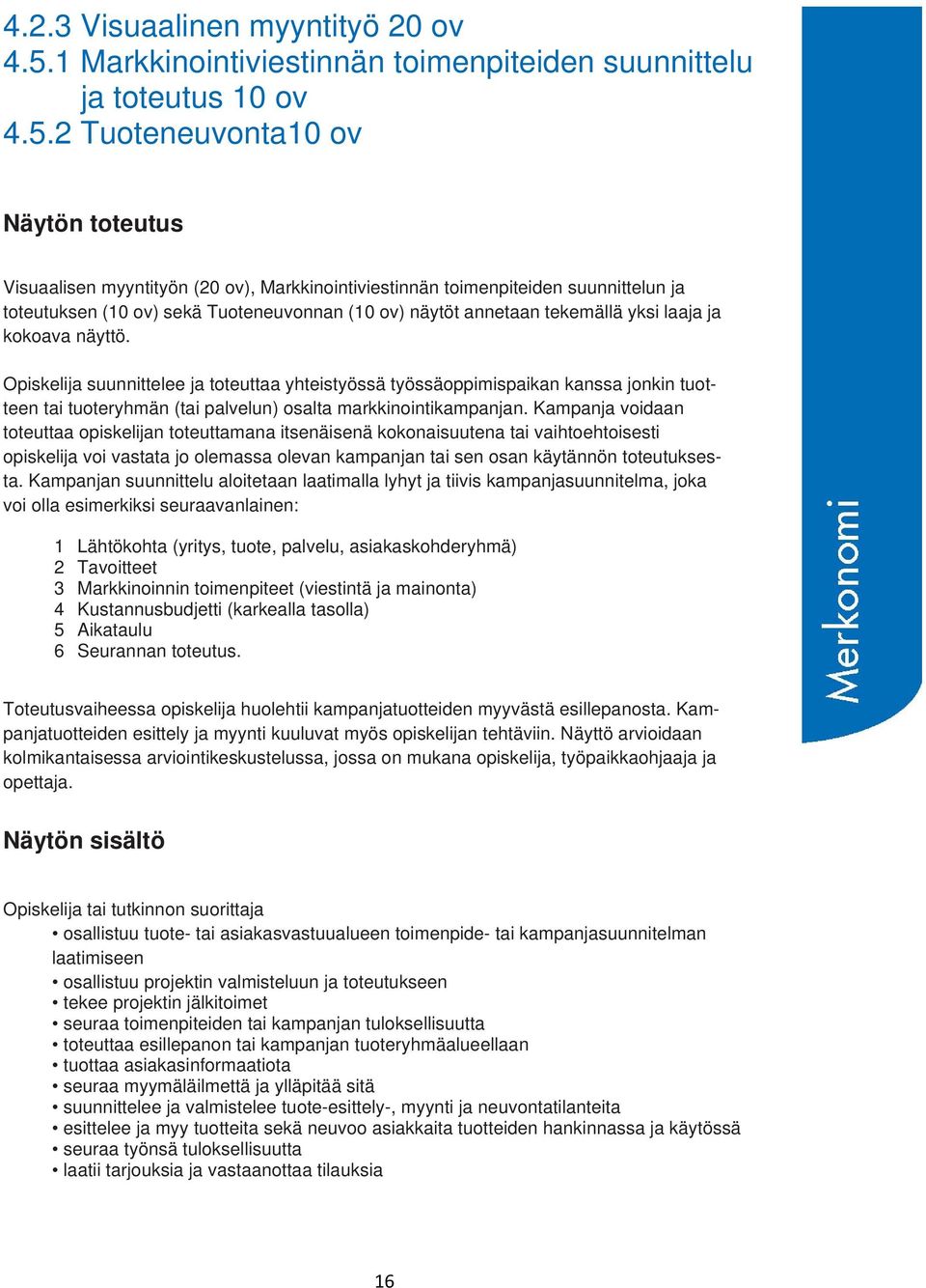 2 Tuoteneuvonta10 ov Näytön toteutus Visuaalisen myyntityön (20 ov), Markkinointiviestinnän toimenpiteiden suunnittelun ja toteutuksen (10 ov) sekä Tuoteneuvonnan (10 ov) näytöt annetaan tekemällä