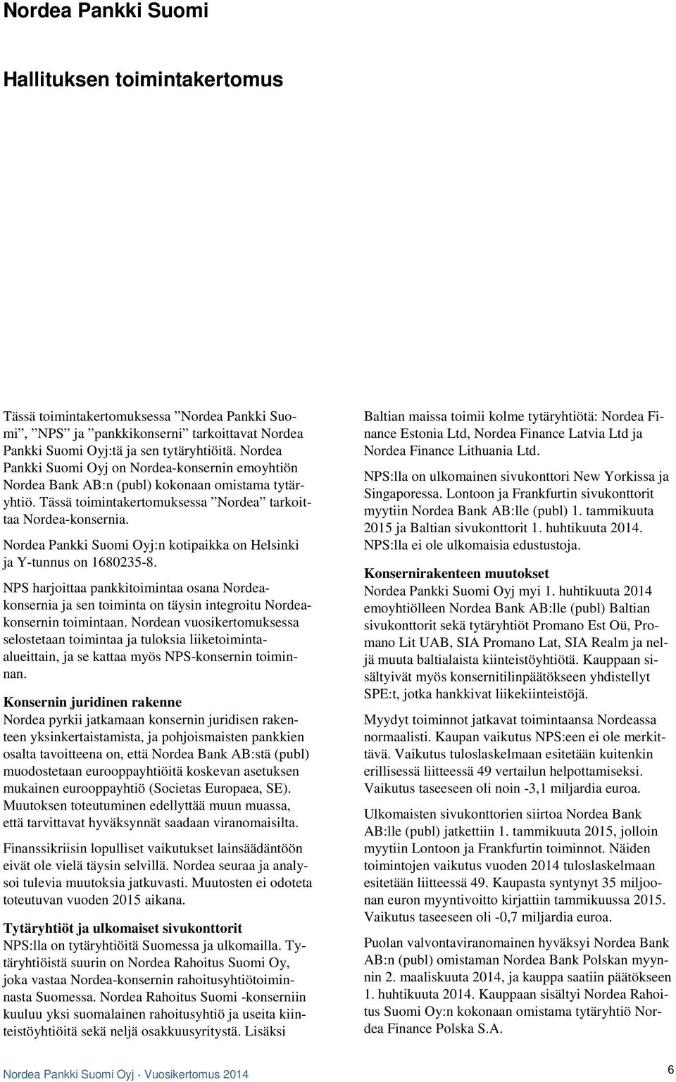 Nordea Pankki Suomi Oyj:n kotipaikka on Helsinki ja Y-tunnus on 1680235-8. NPS harjoittaa pankkitoimintaa osana Nordeakonsernia ja sen toiminta on täysin integroitu Nordeakonsernin toimintaan.