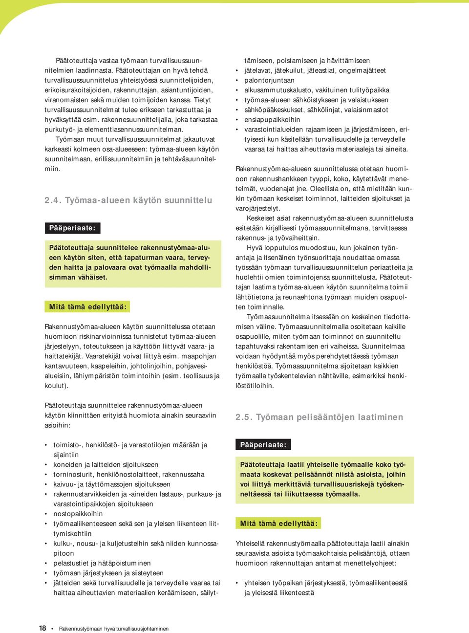 Tietyt turvallisuussuunnitelmat tulee erikseen tarkastuttaa ja hyväksyttää esim. rakennesuunnittelijalla, joka tarkastaa purkutyö- ja elementtiasennussuunnitelman.