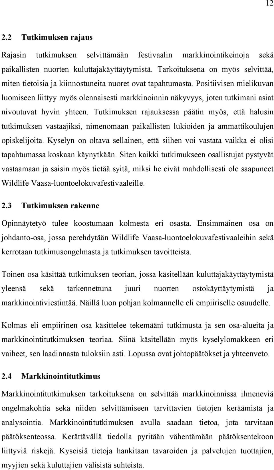 Positiivisen mielikuvan luomiseen liittyy myös olennaisesti markkinoinnin näkyvyys, joten tutkimani asiat nivoutuvat hyvin yhteen.