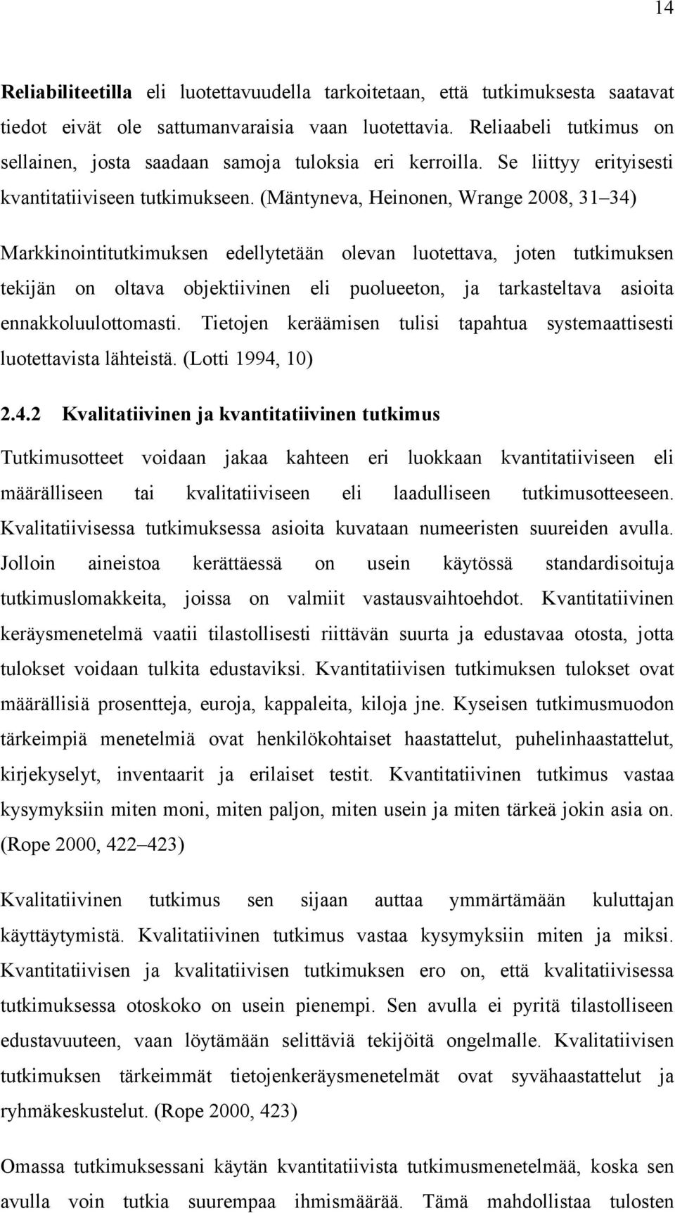 (Mäntyneva, Heinonen, Wrange 2008, 31 34) Markkinointitutkimuksen edellytetään olevan luotettava, joten tutkimuksen tekijän on oltava objektiivinen eli puolueeton, ja tarkasteltava asioita