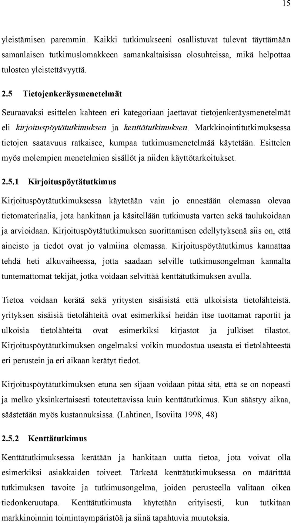 Markkinointitutkimuksessa tietojen saatavuus ratkaisee, kumpaa tutkimusmenetelmää käytetään. Esittelen myös molempien menetelmien sisällöt ja niiden käyttötarkoitukset. 2.5.