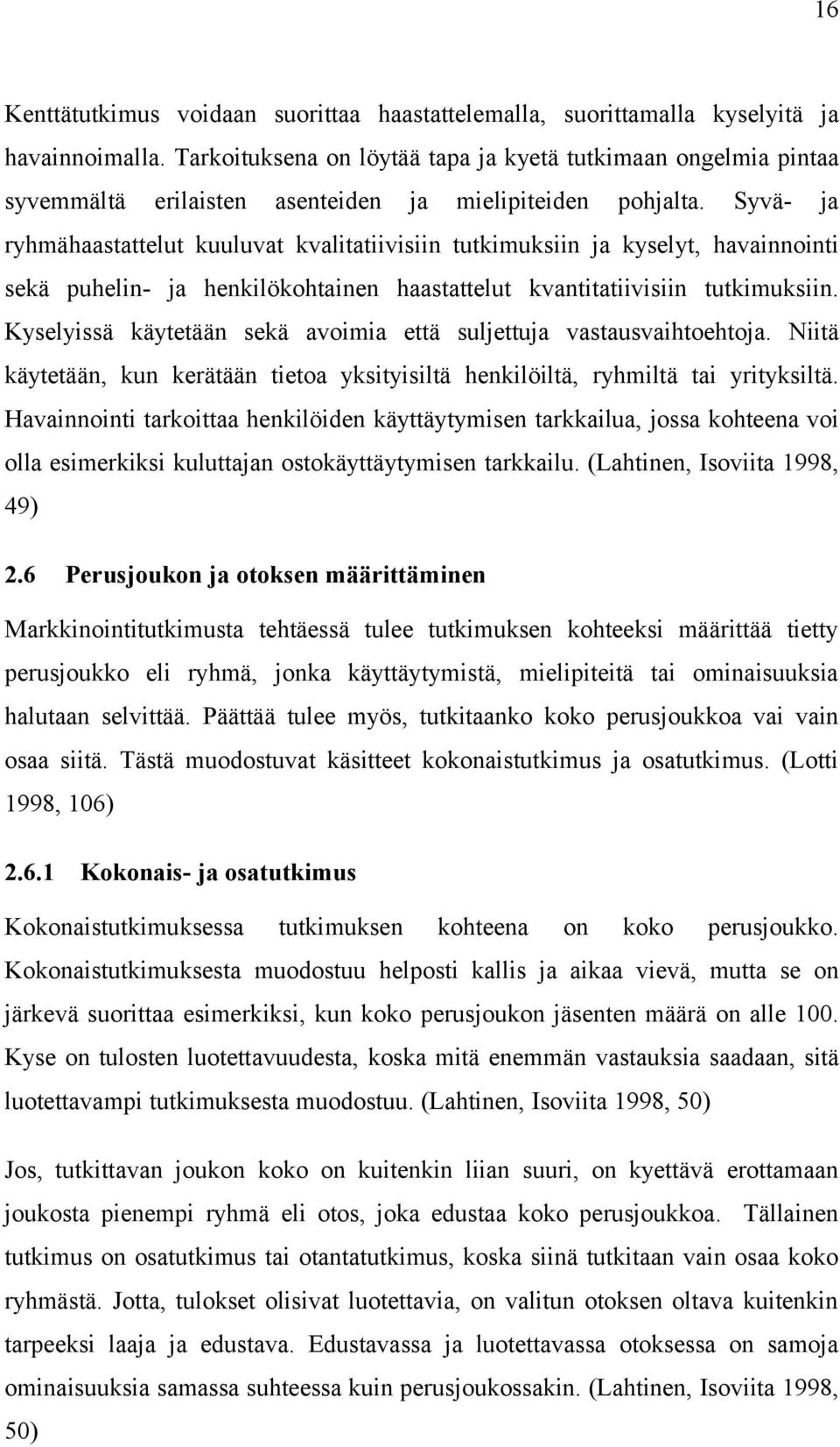 Syvä- ja ryhmähaastattelut kuuluvat kvalitatiivisiin tutkimuksiin ja kyselyt, havainnointi sekä puhelin- ja henkilökohtainen haastattelut kvantitatiivisiin tutkimuksiin.