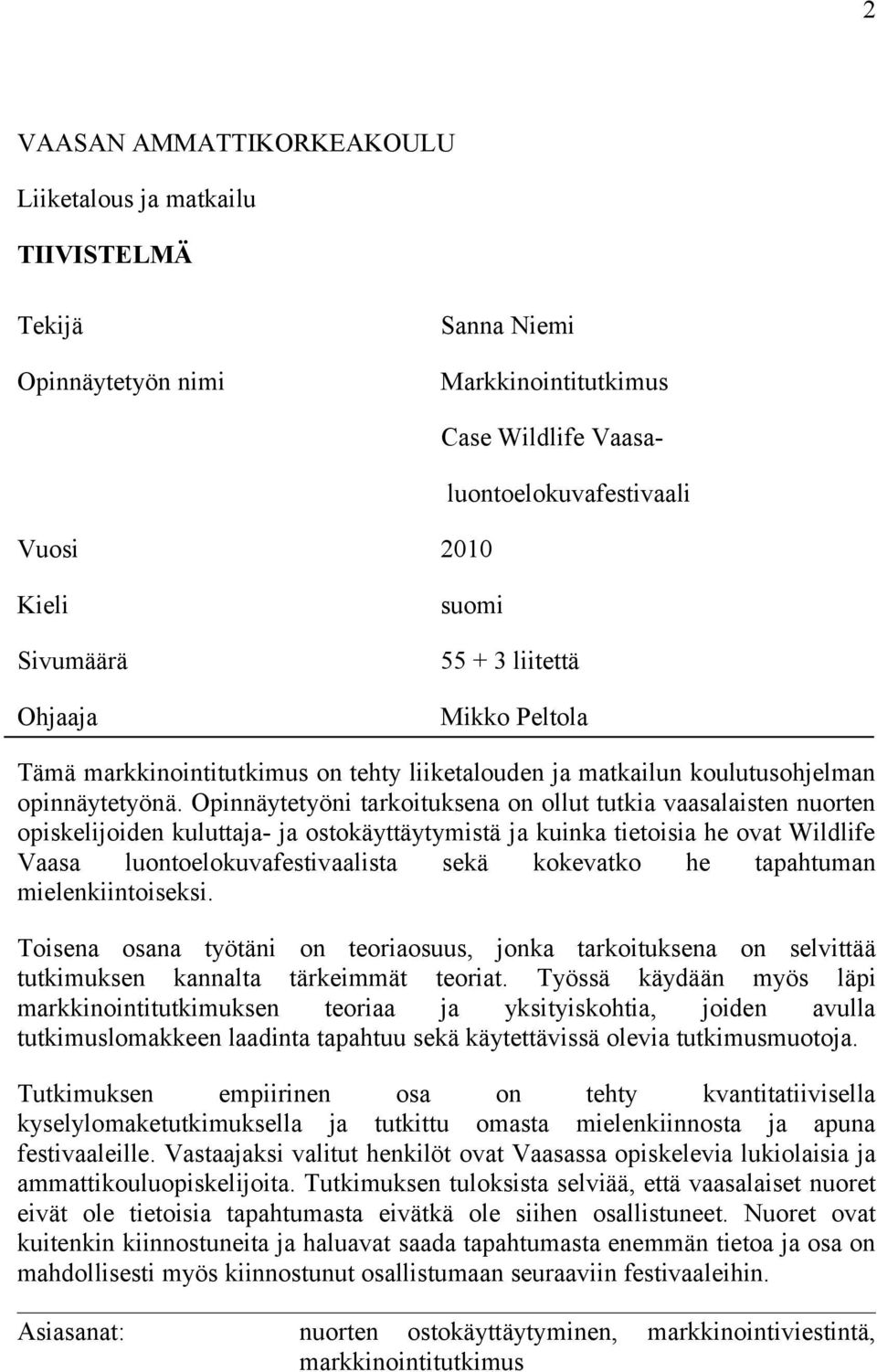 Opinnäytetyöni tarkoituksena on ollut tutkia vaasalaisten nuorten opiskelijoiden kuluttaja- ja ostokäyttäytymistä ja kuinka tietoisia he ovat Wildlife Vaasa luontoelokuvafestivaalista sekä kokevatko