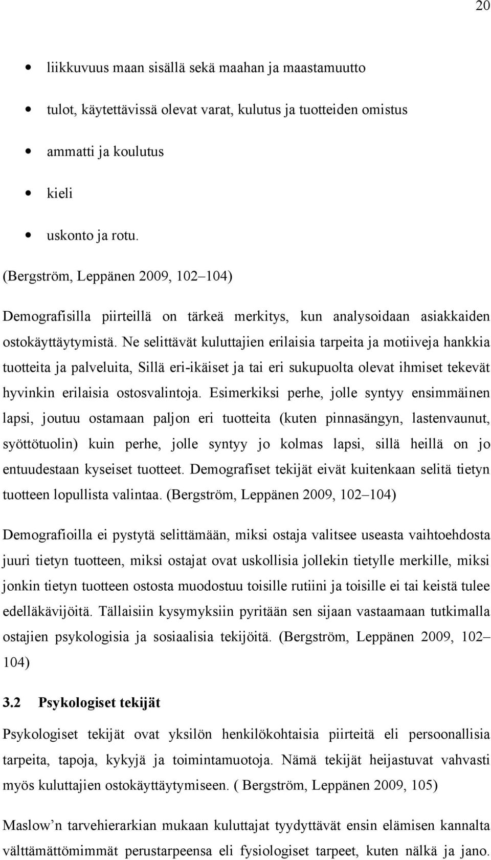 Ne selittävät kuluttajien erilaisia tarpeita ja motiiveja hankkia tuotteita ja palveluita, Sillä eri-ikäiset ja tai eri sukupuolta olevat ihmiset tekevät hyvinkin erilaisia ostosvalintoja.