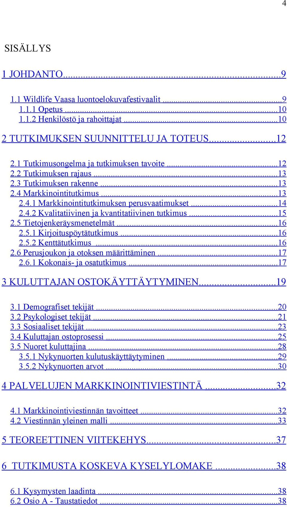 .. 15 2.5 Tietojenkeräysmenetelmät... 16 2.5.1 Kirjoituspöytätutkimus... 16 2.5.2 Kenttätutkimus... 16 2.6 Perusjoukon ja otoksen määrittäminen... 17 2.6.1 Kokonais- ja osatutkimus.