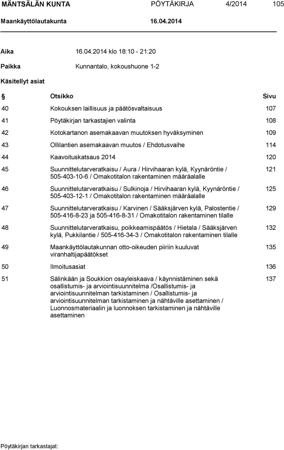 2014 klo 18:10-21:20 Paikka Kunnantalo, kokoushuone 1-2 Käsitellyt asiat Otsikko Sivu 40 Kokouksen laillisuus ja päätösvaltaisuus 107 41 Pöytäkirjan tarkastajien valinta 108 42 Kotokartanon