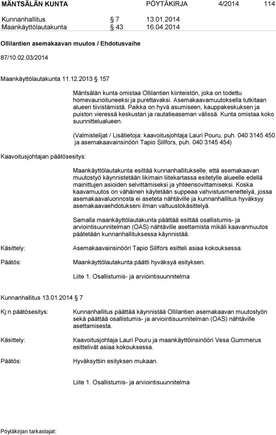 Paikka on hyvä asumiseen, kauppakeskuksen ja puiston vieressä keskustan ja rautatieaseman välissä. Kunta omistaa koko suunnittelualueen.