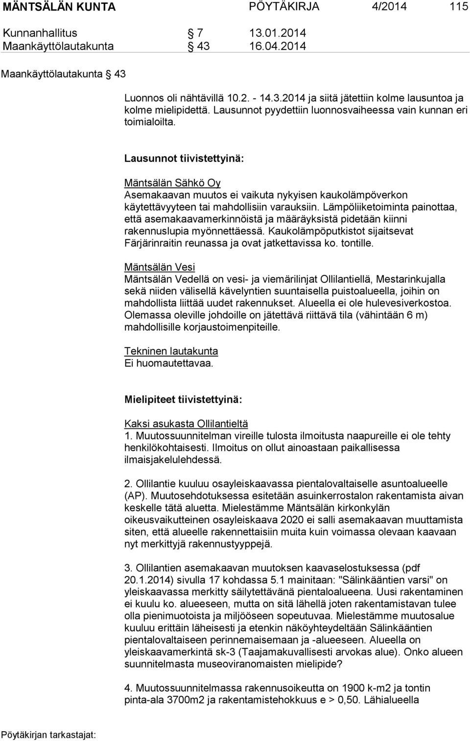 Lausunnot tiivistettyinä: Mäntsälän Sähkö Oy Asemakaavan muutos ei vaikuta nykyisen kaukolämpöverkon käytettävyyteen tai mahdollisiin varauksiin.