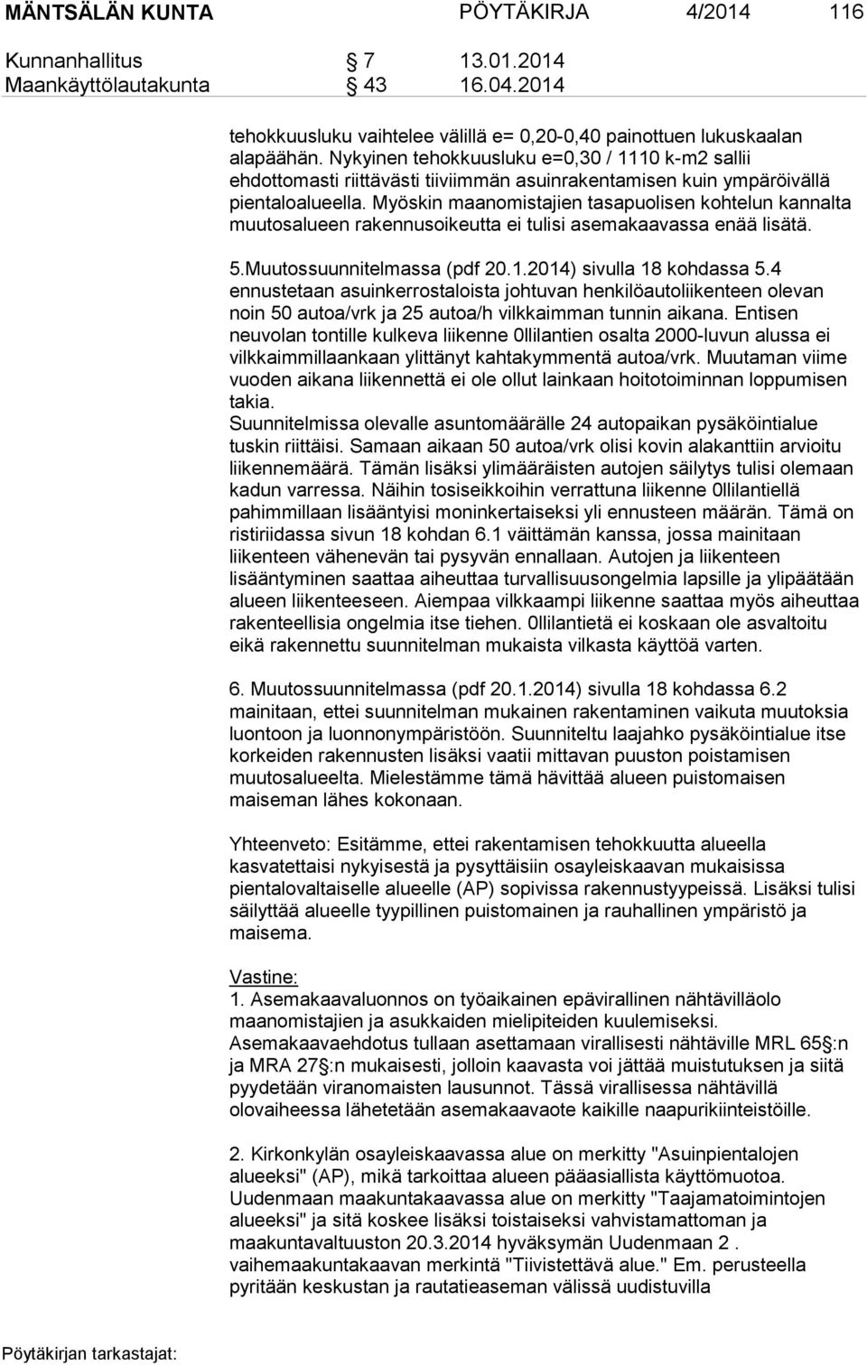 Myöskin maanomistajien tasapuolisen kohtelun kannalta muutosalueen rakennusoikeutta ei tulisi asemakaavassa enää lisätä. 5.Muutossuunnitelmassa (pdf 20.1.2014) sivulla 18 kohdassa 5.