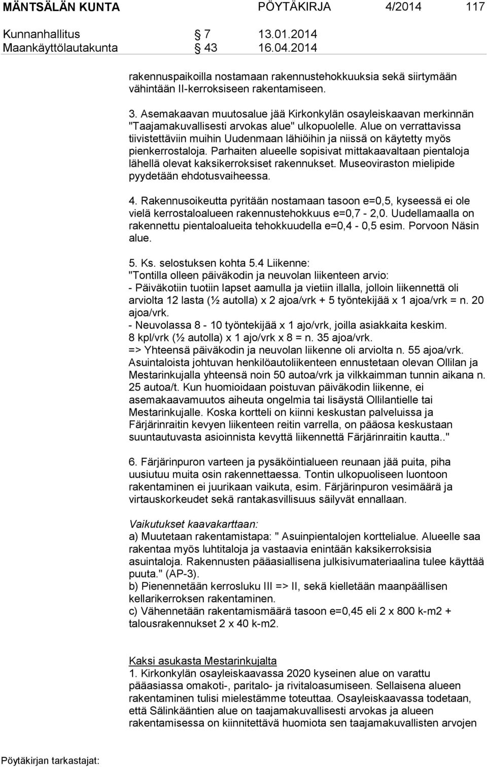 Asemakaavan muutosalue jää Kirkonkylän osayleiskaavan merkinnän "Taajamakuvallisesti arvokas alue" ulkopuolelle.