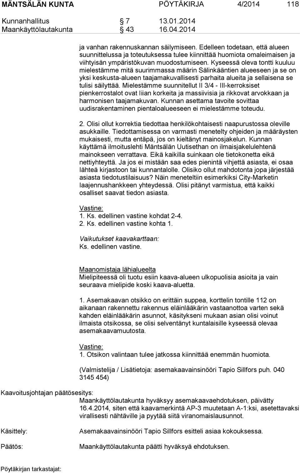 Kyseessä oleva tontti kuuluu mielestämme mitä suurimmassa määrin Sälinkääntien alueeseen ja se on yksi keskusta-alueen taajamakuvallisesti parhaita alueita ja sellaisena se tulisi säilyttää.