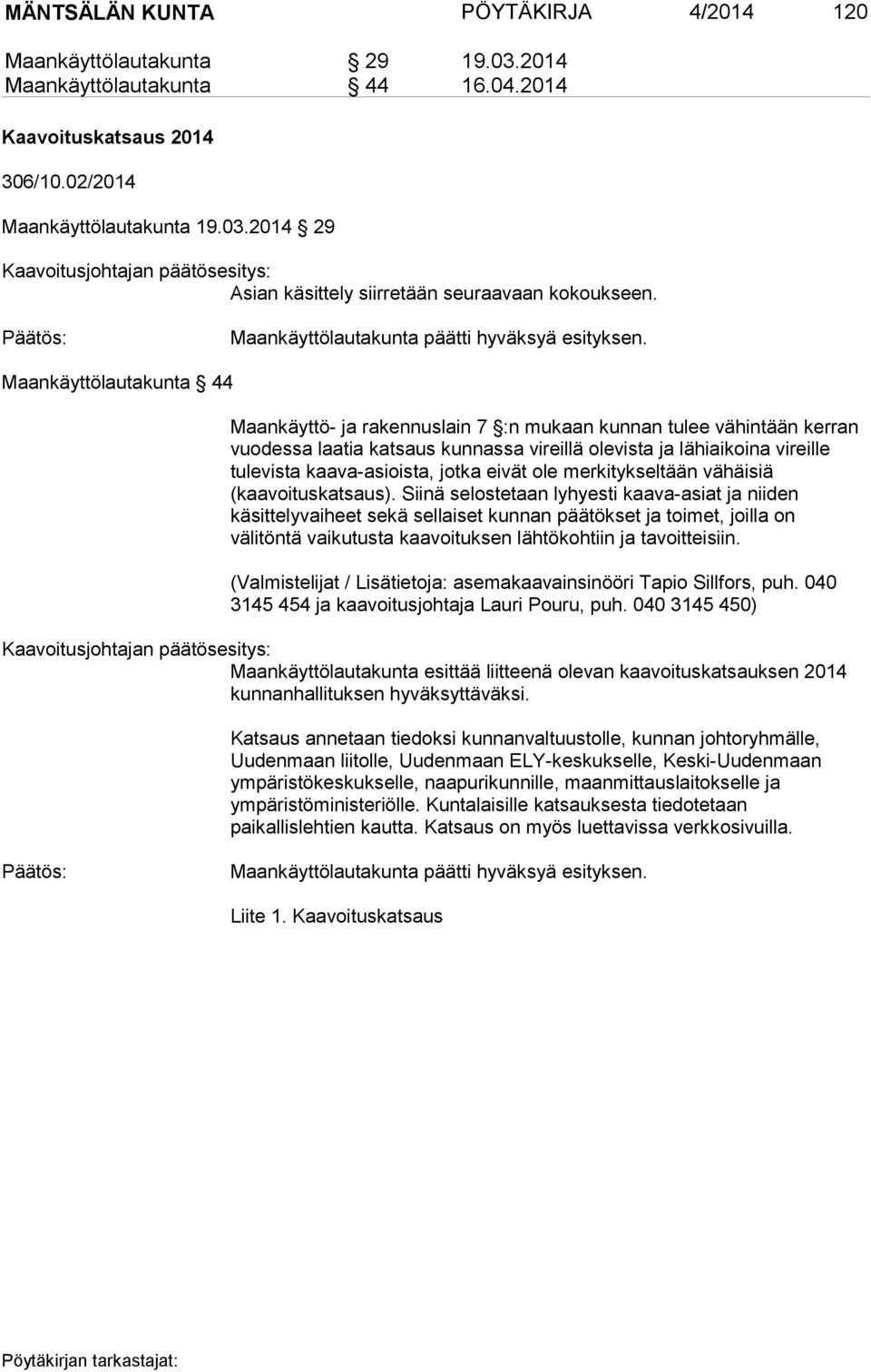 Maankäyttölautakunta 44 Maankäyttö- ja rakennuslain 7 :n mukaan kunnan tulee vähintään kerran vuodessa laatia katsaus kunnassa vireillä olevista ja lähiaikoina vireille tulevista kaava-asioista,