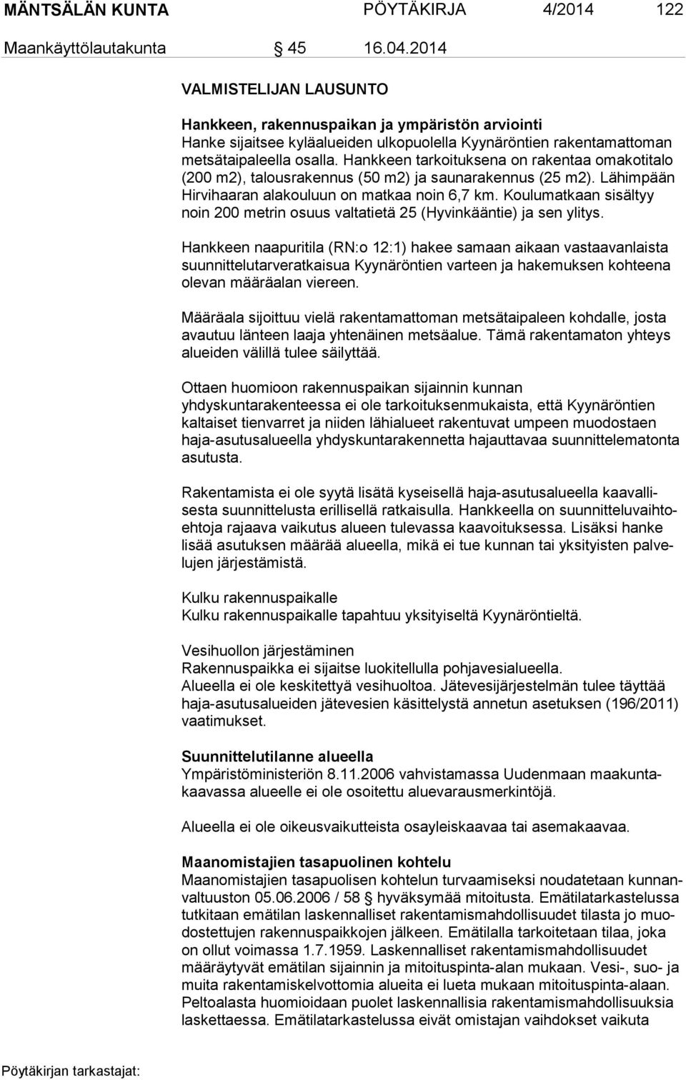 Hankkeen tarkoituksena on rakentaa omakotitalo (200 m2), talousrakennus (50 m2) ja saunarakennus (25 m2). Lähimpään Hirvihaaran alakouluun on matkaa noin 6,7 km.