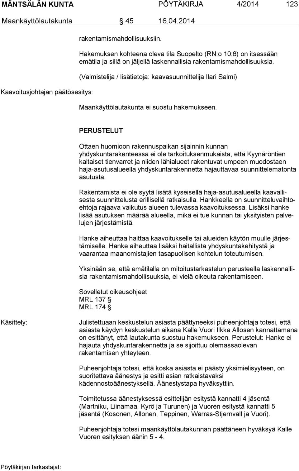 (Valmistelija / lisätietoja: kaavasuunnittelija Ilari Salmi) Maankäyttölautakunta ei suostu hakemukseen.