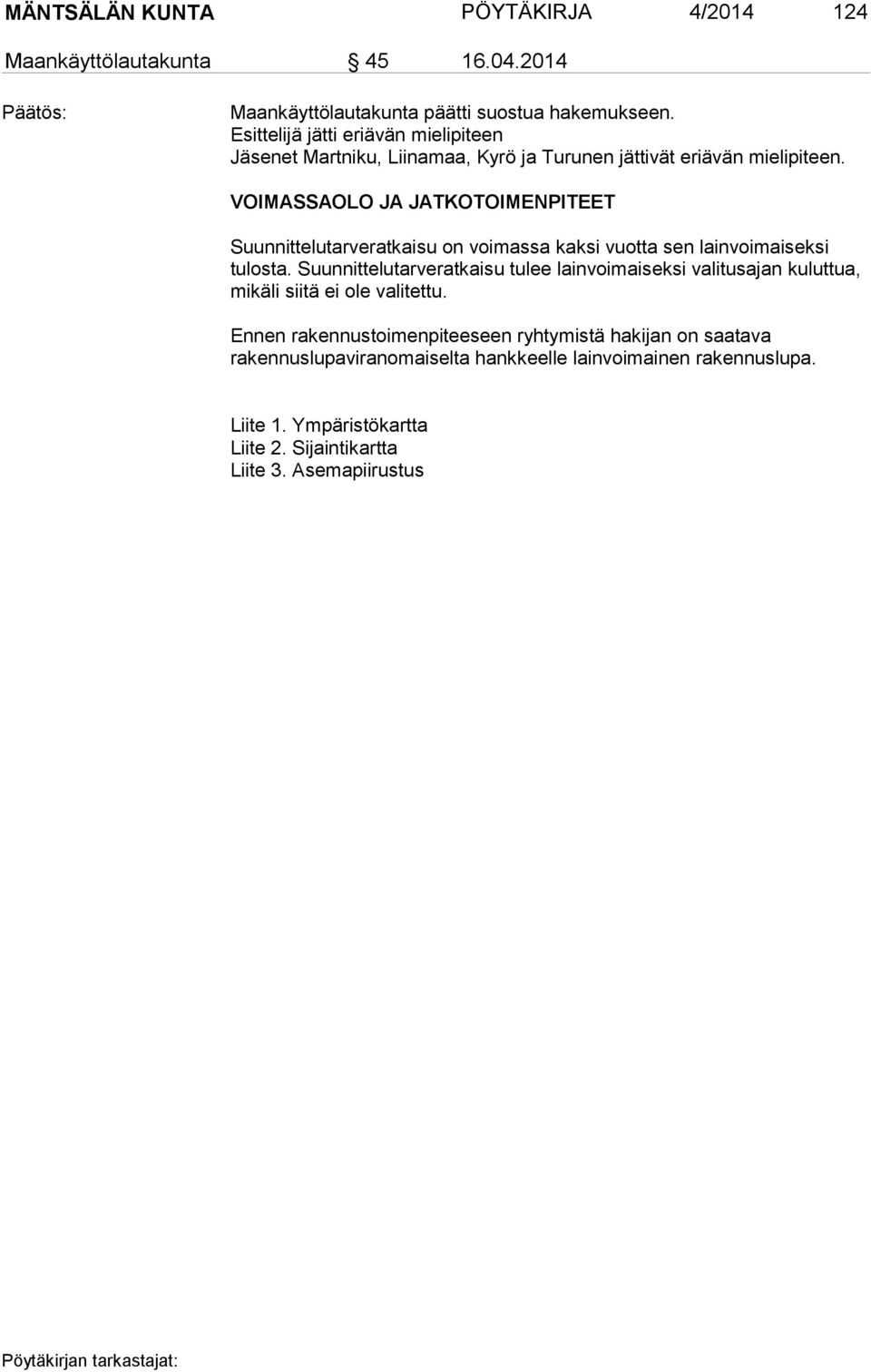 VOIMASSAOLO JA JATKOTOIMENPITEET Suunnittelutarveratkaisu on voimassa kaksi vuotta sen lainvoimaiseksi tulosta.