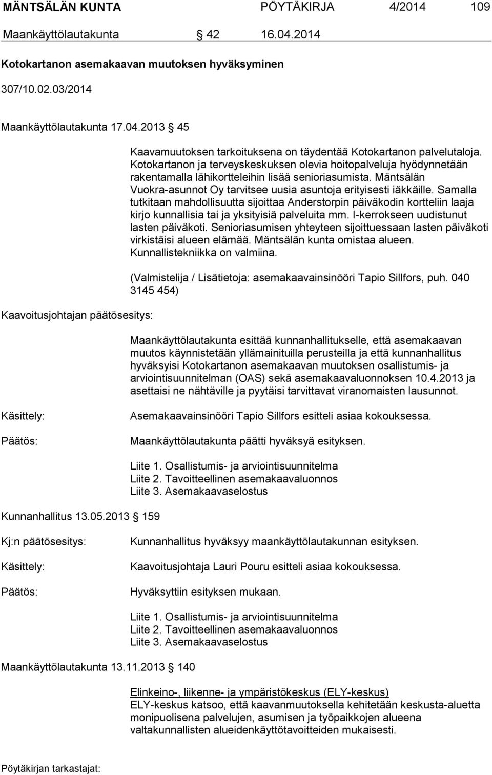 Samalla tutkitaan mahdollisuutta sijoittaa Anderstorpin päiväkodin kortteliin laaja kirjo kunnallisia tai ja yksityisiä palveluita mm. I-kerrokseen uudistunut lasten päiväkoti.