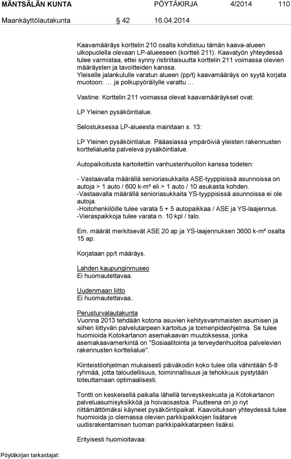Yleiselle jalankululle varatun alueen (pp/t) kaavamääräys on syytä korjata muotoon: ja polkupyöräilylle varattu Vastine: Korttelin 211 voimassa olevat kaavamääräykset ovat: LP Yleinen pysäköintialue.