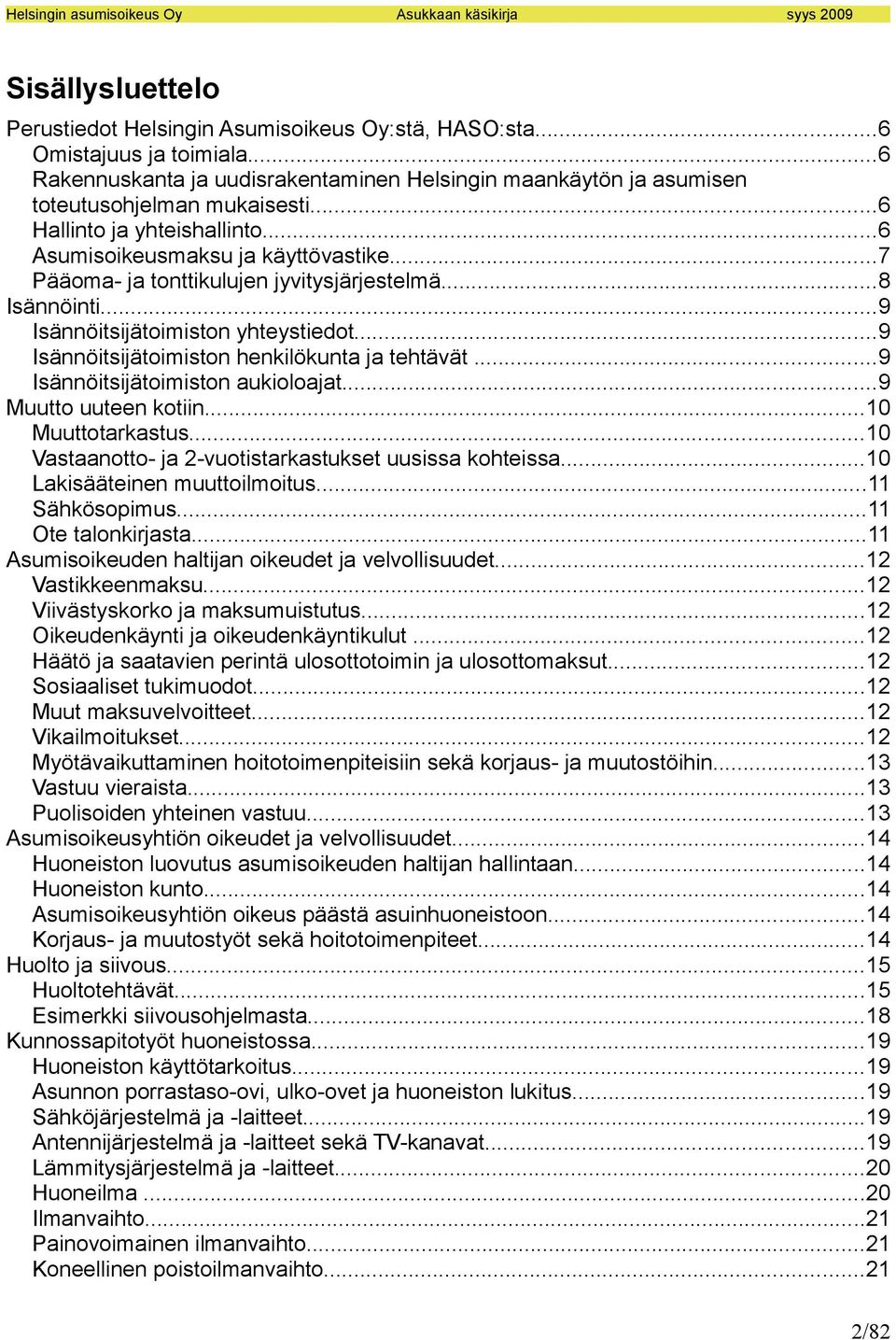 ..9 Isännöitsijätoimiston henkilökunta ja tehtävät...9 Isännöitsijätoimiston aukioloajat...9 Muutto uuteen kotiin...10 Muuttotarkastus...10 Vastaanotto- ja 2-vuotistarkastukset uusissa kohteissa.