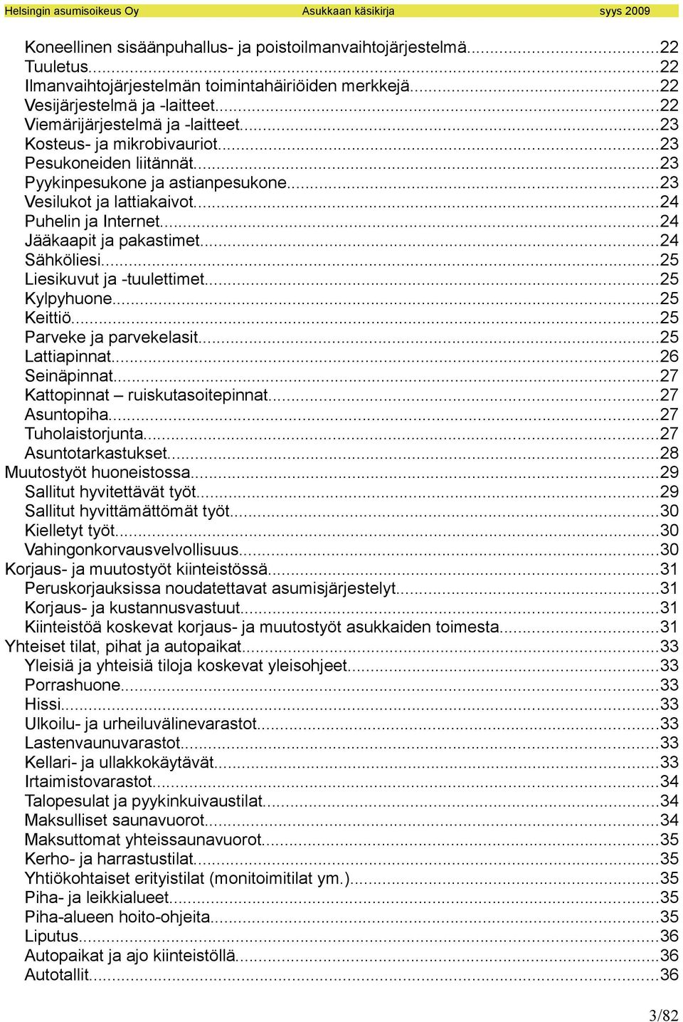 ..25 Liesikuvut ja -tuulettimet...25 Kylpyhuone...25 Keittiö...25 Parveke ja parvekelasit...25 Lattiapinnat...26 Seinäpinnat...27 Kattopinnat ruiskutasoitepinnat...27 Asuntopiha...27 Tuholaistorjunta.