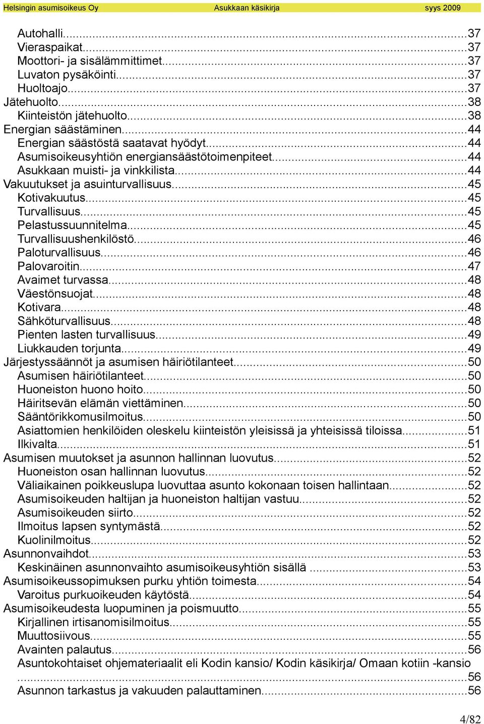 ..45 Pelastussuunnitelma...45 Turvallisuushenkilöstö...46 Paloturvallisuus...46 Palovaroitin...47 Avaimet turvassa...48 Väestönsuojat...48 Kotivara...48 Sähköturvallisuus.