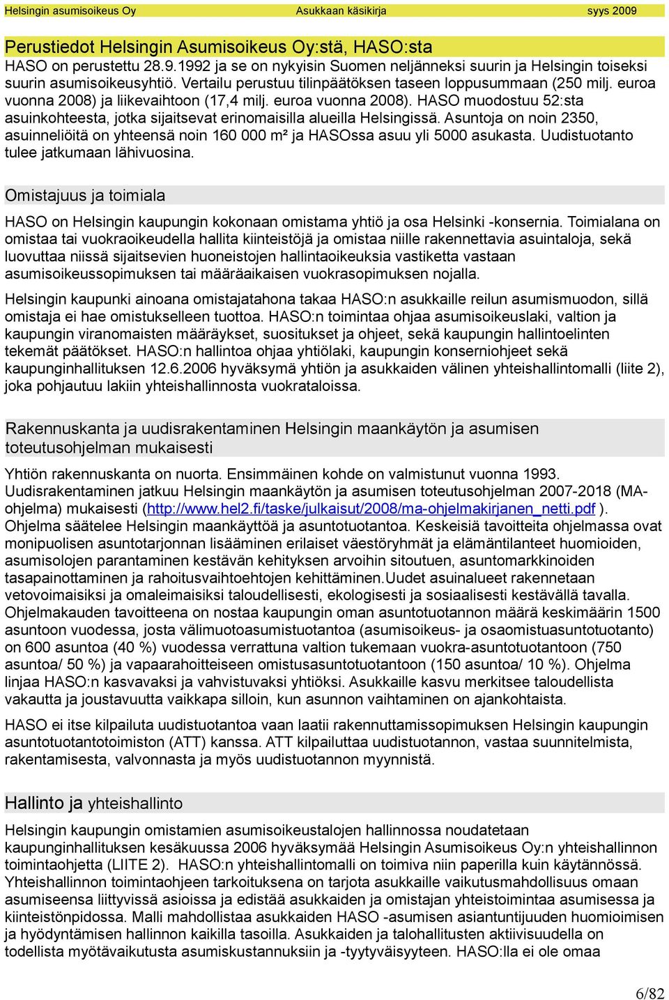 Asuntoja on noin 2350, asuinneliöitä on yhteensä noin 160 000 m² ja HASOssa asuu yli 5000 asukasta. Uudistuotanto tulee jatkumaan lähivuosina.