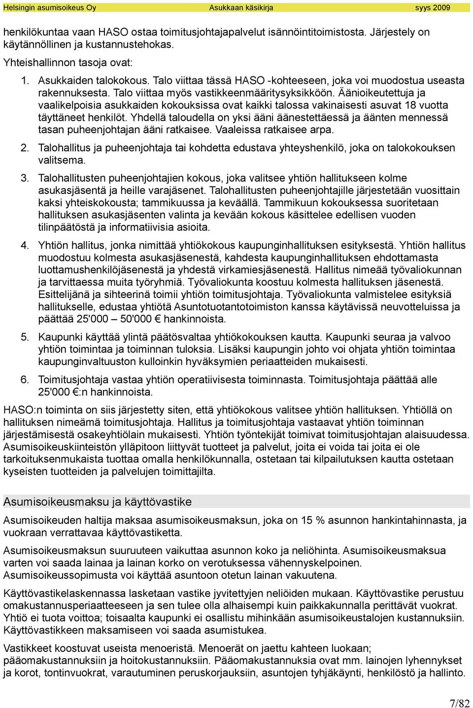 Äänioikeutettuja ja vaalikelpoisia asukkaiden kokouksissa ovat kaikki talossa vakinaisesti asuvat 18 vuotta täyttäneet henkilöt.