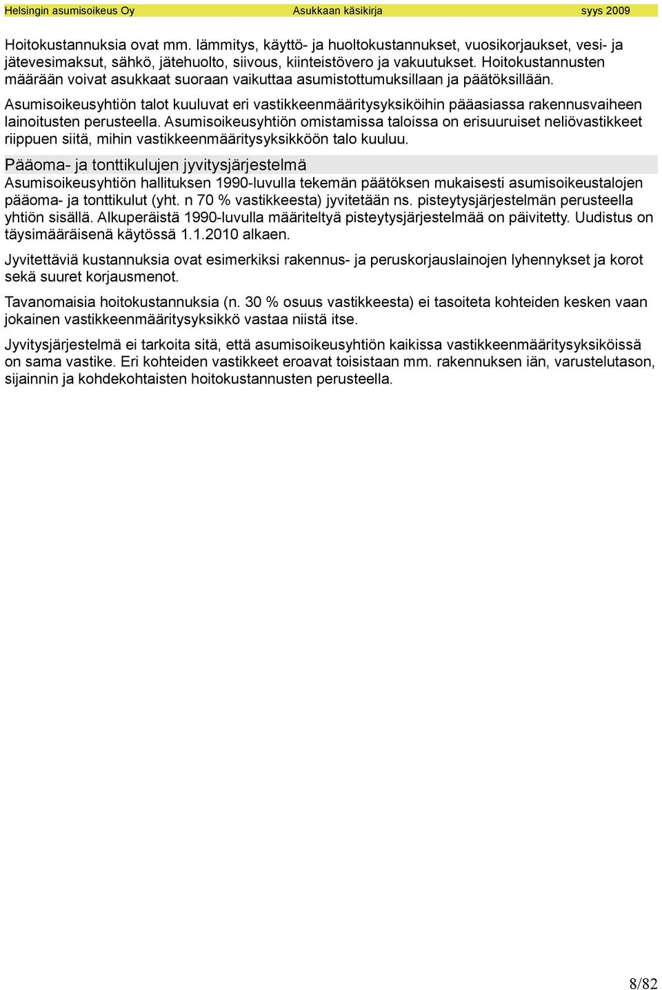 Asumisoikeusyhtiön talot kuuluvat eri vastikkeenmääritysyksiköihin pääasiassa rakennusvaiheen lainoitusten perusteella.