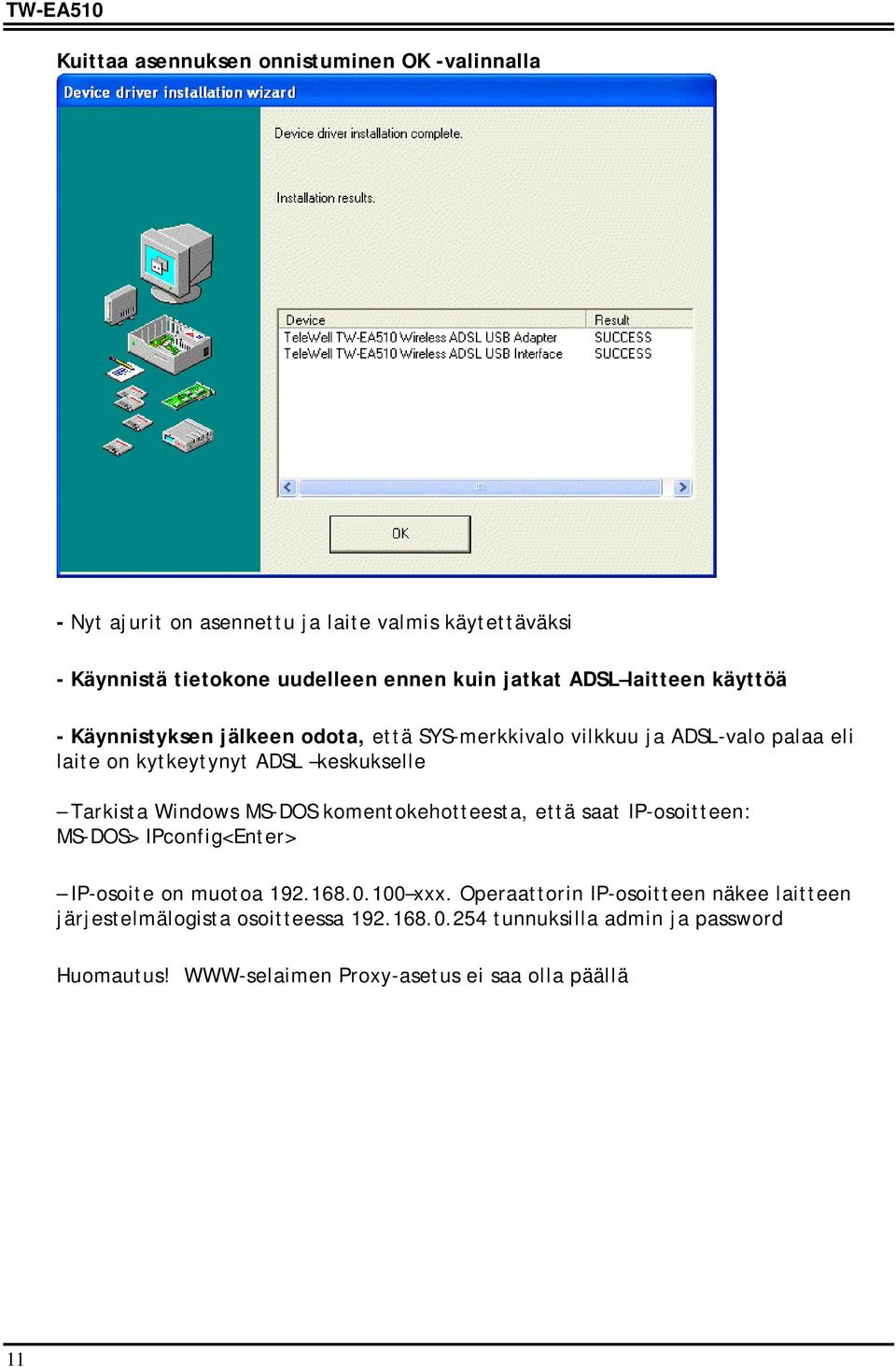 Tarkista Windows MS-DOS komentokehotteesta, että saat IP-osoitteen: MS-DOS> IPconfig<Enter> IP-osoite on muotoa 192.168.0.100 xxx.